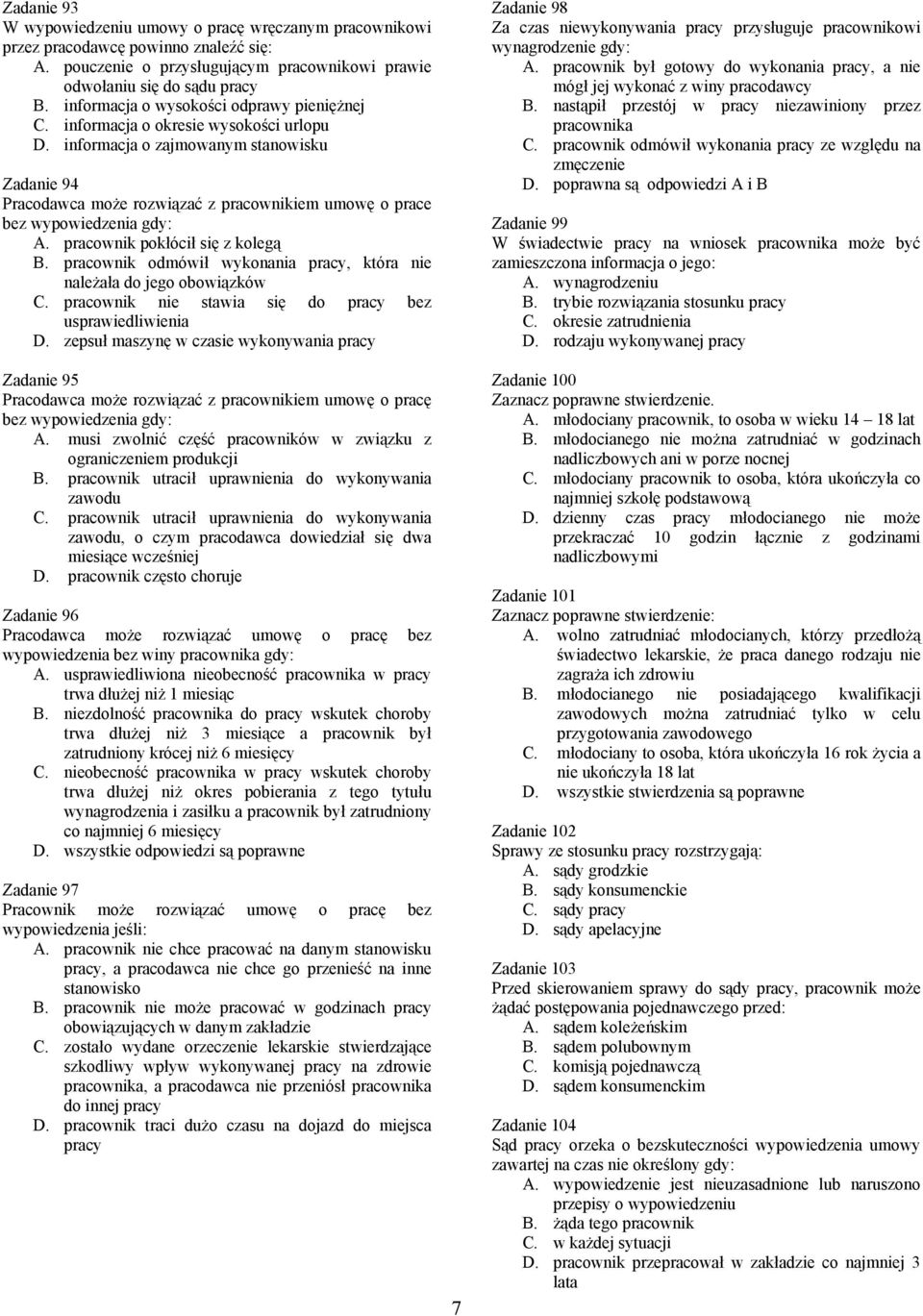 informacja o zajmowanym stanowisku Zadanie 94 Pracodawca może rozwiązać z pracownikiem umowę o prace bez wypowiedzenia gdy: A. pracownik pokłócił się z kolegą B.