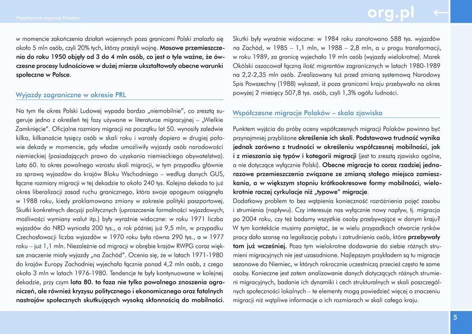 Wyjazdy zagraniczne w okresie PRL Na tym tle okres Polski Ludowej wypada bardzo niemobilnie, co zresztą sugeruje jedno z określeń tej fazy używane w literaturze migracyjnej Wielkie Zamknięcie.