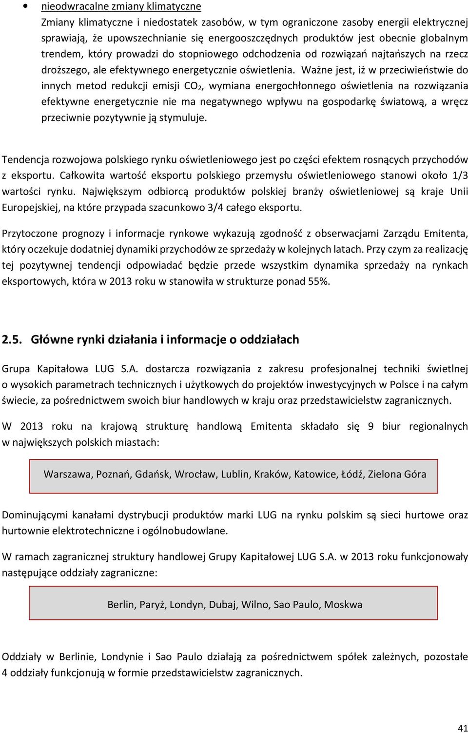 Ważne jest, iż w przeciwieństwie do innych metod redukcji emisji CO 2, wymiana energochłonnego oświetlenia na rozwiązania efektywne energetycznie nie ma negatywnego wpływu na gospodarkę światową, a