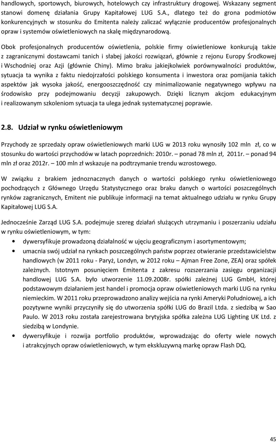 Obok profesjonalnych producentów oświetlenia, polskie firmy oświetleniowe konkurują także z zagranicznymi dostawcami tanich i słabej jakości rozwiązań, głównie z rejonu Europy Środkowej i Wschodniej