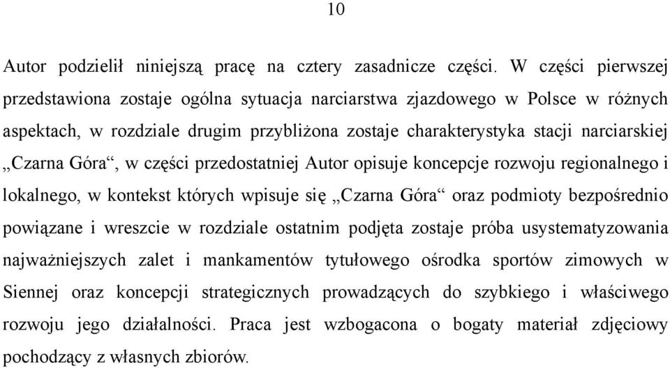 Czarna Góra, w części przedostatniej Autor opisuje koncepcje rozwoju regionalnego i lokalnego, w kontekst których wpisuje się Czarna Góra oraz podmioty bezpośrednio powiązane i wreszcie w