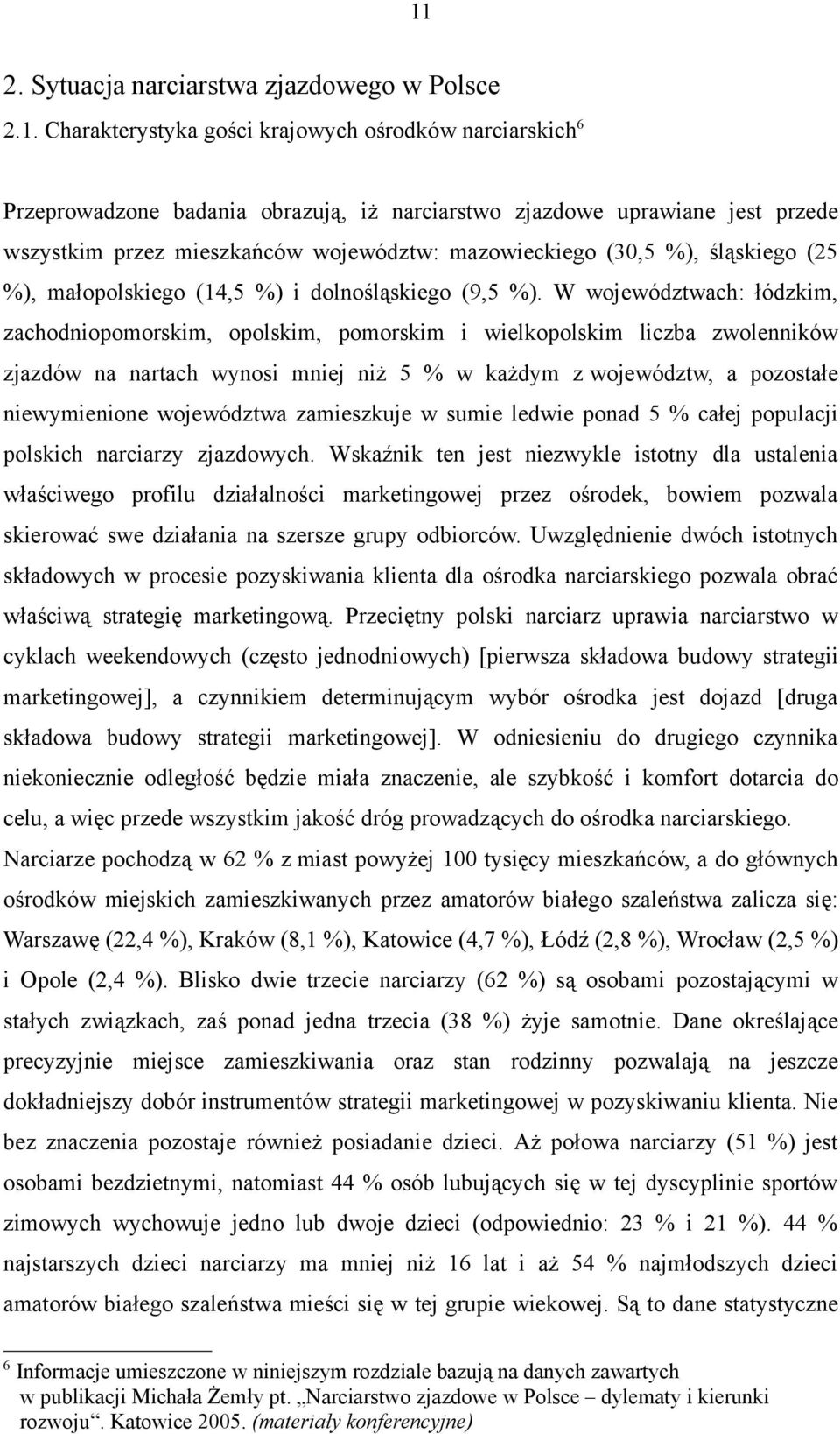 W województwach: łódzkim, zachodniopomorskim, opolskim, pomorskim i wielkopolskim liczba zwolenników zjazdów na nartach wynosi mniej niż 5 % w każdym z województw, a pozostałe niewymienione