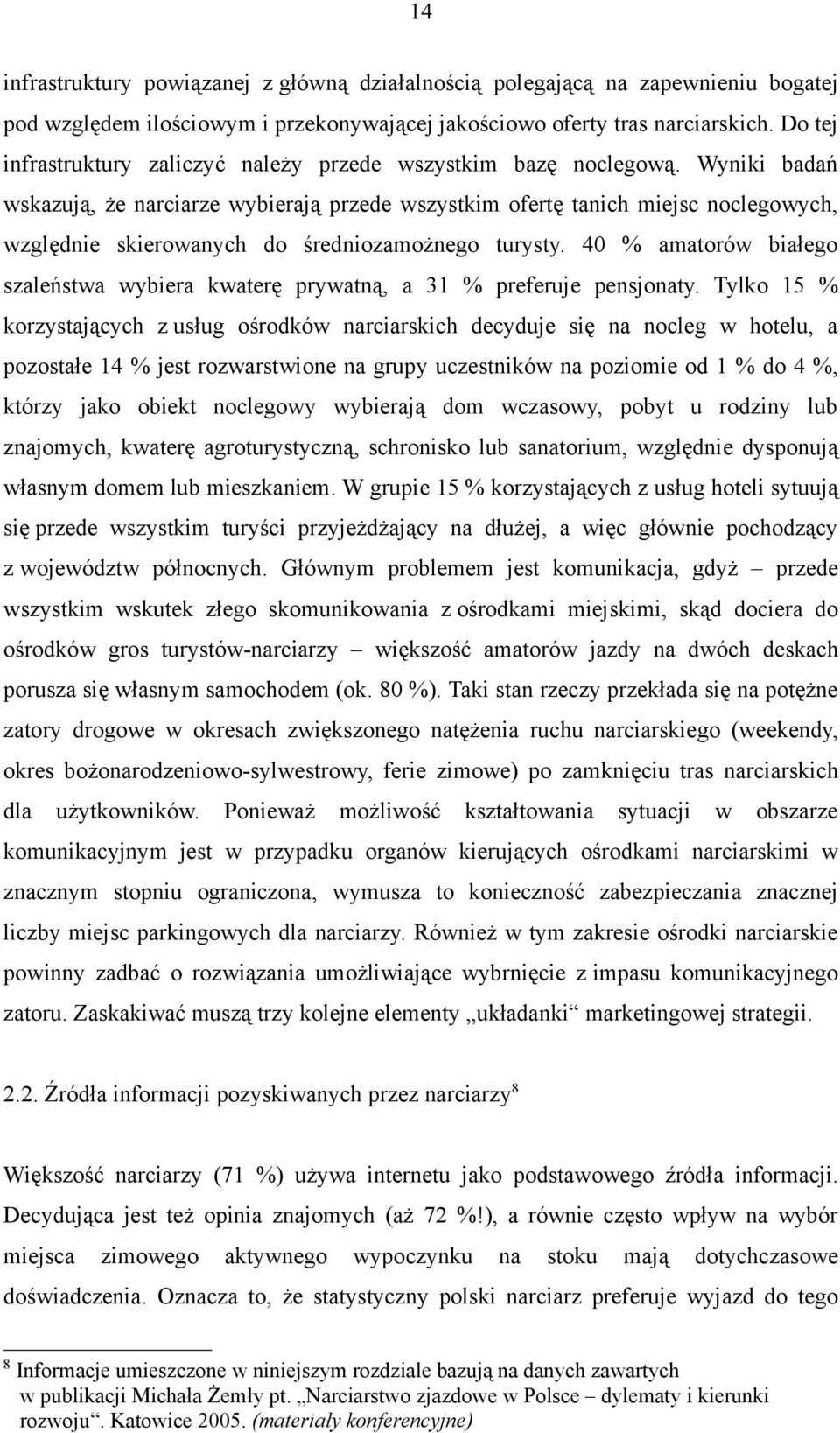 Wyniki badań wskazują, że narciarze wybierają przede wszystkim ofertę tanich miejsc noclegowych, względnie skierowanych do średniozamożnego turysty.