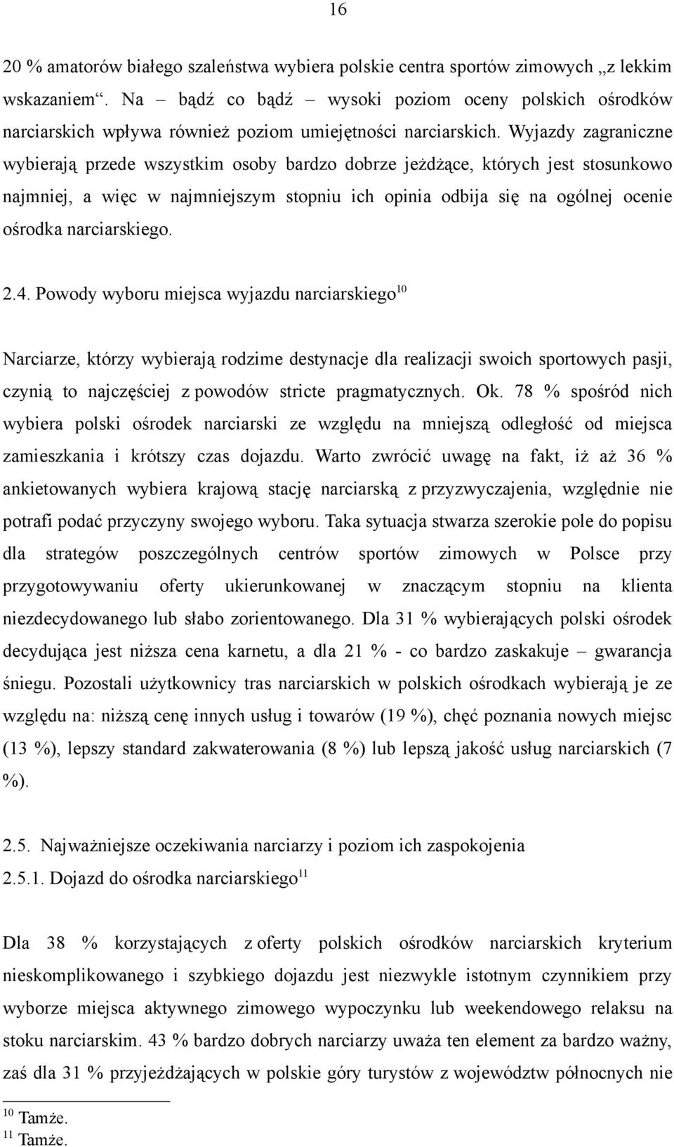 Wyjazdy zagraniczne wybierają przede wszystkim osoby bardzo dobrze jeżdżące, których jest stosunkowo najmniej, a więc w najmniejszym stopniu ich opinia odbija się na ogólnej ocenie ośrodka