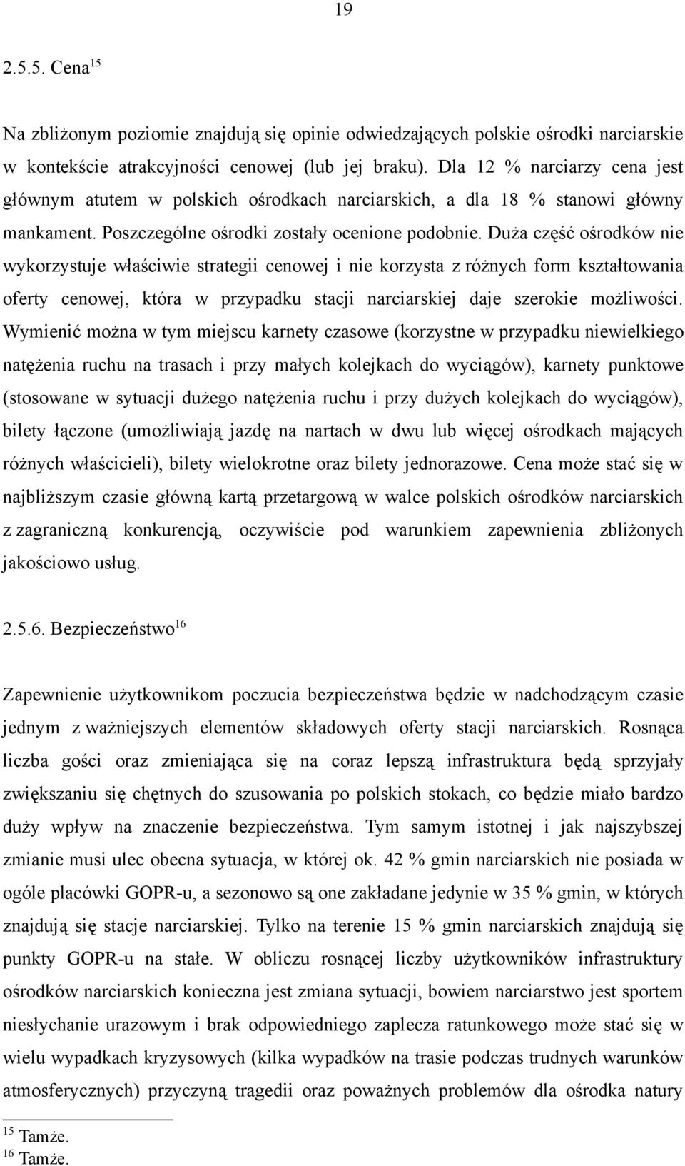 Duża część ośrodków nie wykorzystuje właściwie strategii cenowej i nie korzysta z różnych form kształtowania oferty cenowej, która w przypadku stacji narciarskiej daje szerokie możliwości.