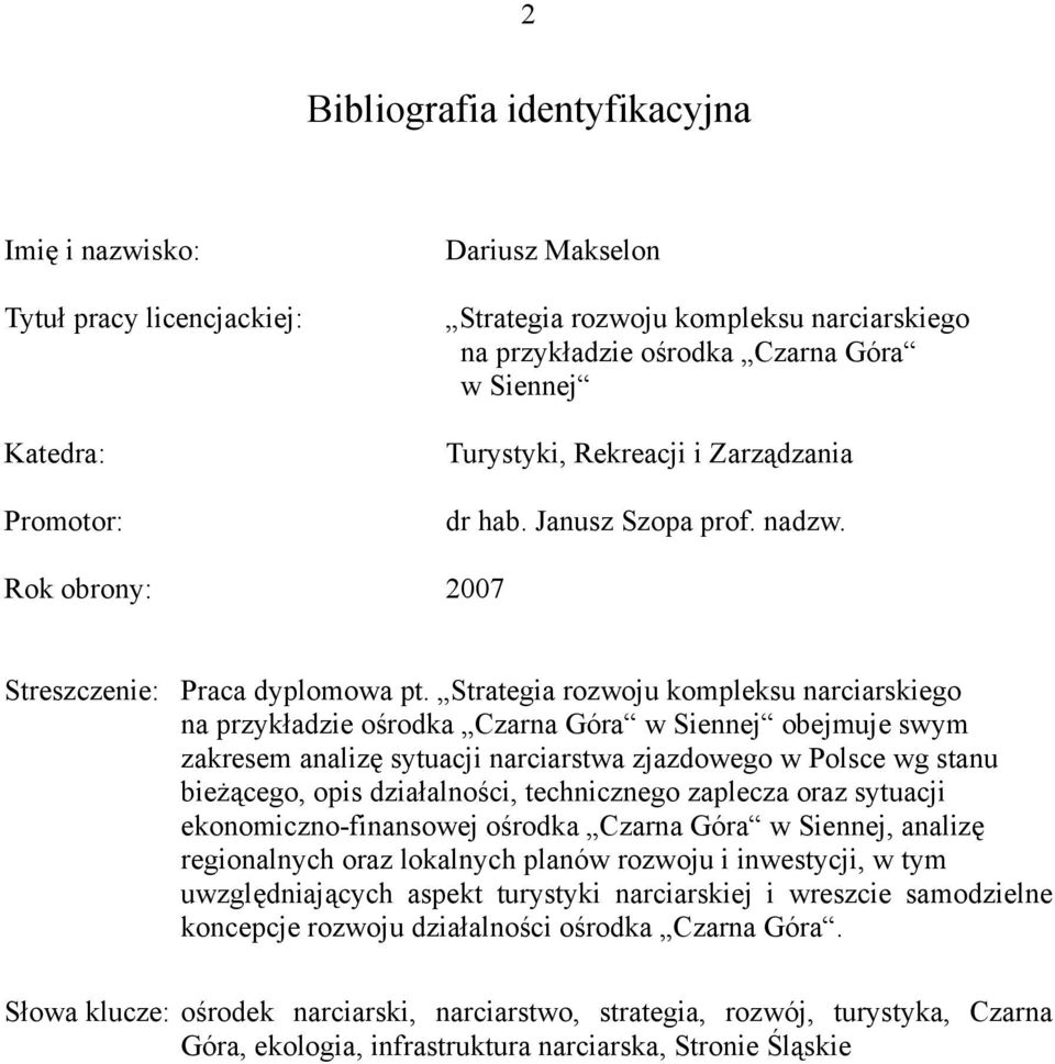 Strategia rozwoju kompleksu narciarskiego na przykładzie ośrodka Czarna Góra w Siennej obejmuje swym zakresem analizę sytuacji narciarstwa zjazdowego w Polsce wg stanu bieżącego, opis działalności,