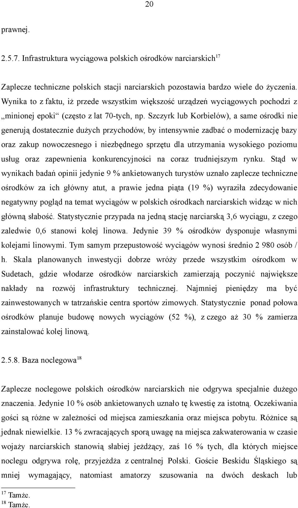 Szczyrk lub Korbielów), a same ośrodki nie generują dostatecznie dużych przychodów, by intensywnie zadbać o modernizację bazy oraz zakup nowoczesnego i niezbędnego sprzętu dla utrzymania wysokiego