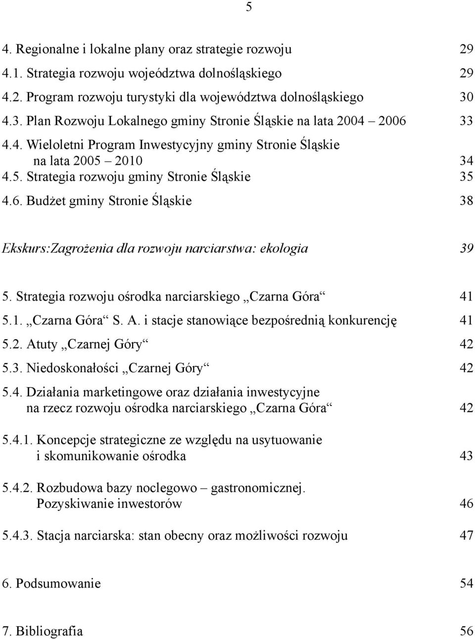 6. Budżet gminy Stronie Śląskie 38 Ekskurs:Zagrożenia dla rozwoju narciarstwa: ekologia 39 5. Strategia rozwoju ośrodka narciarskiego Czarna Góra 41 5.1. Czarna Góra S. A.