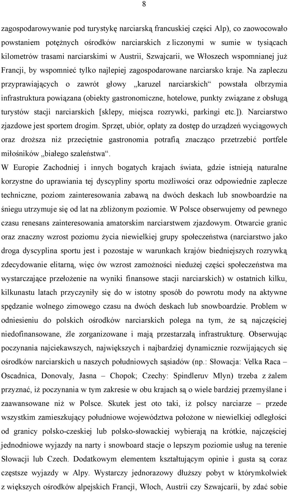 Na zapleczu przyprawiających o zawrót głowy karuzel narciarskich powstała olbrzymia infrastruktura powiązana (obiekty gastronomiczne, hotelowe, punkty związane z obsługą turystów stacji narciarskich