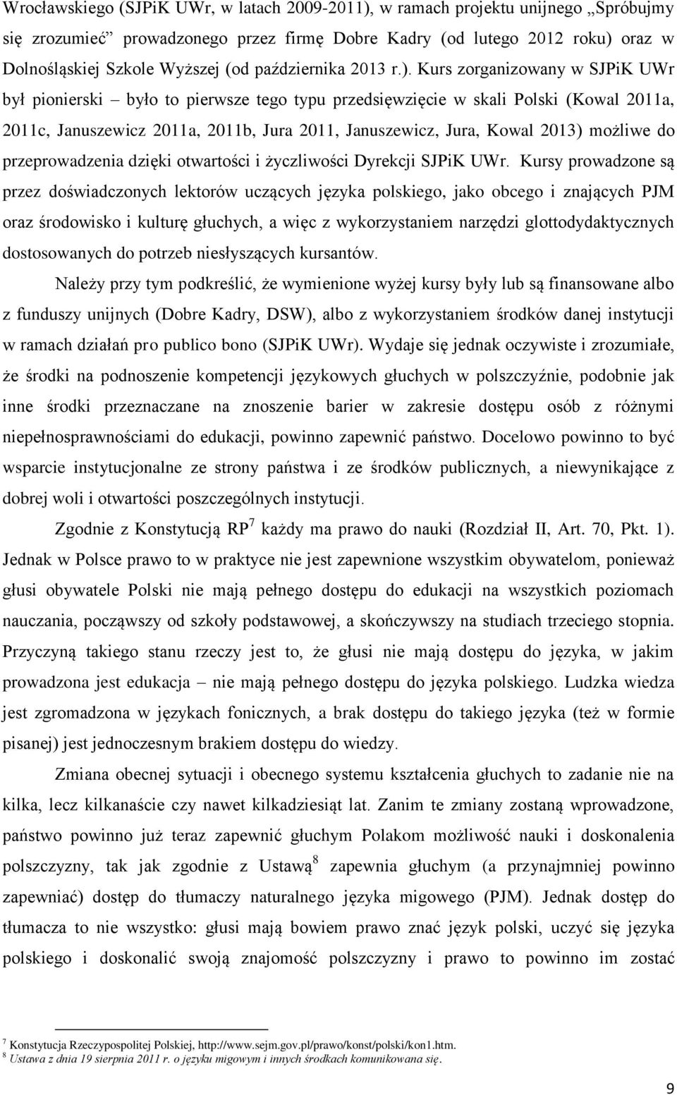 Kurs zorganizowany w SJPiK UWr był pionierski było to pierwsze tego typu przedsięwzięcie w skali Polski (Kowal 2011a, 2011c, Januszewicz 2011a, 2011b, Jura 2011, Januszewicz, Jura, Kowal 2013)