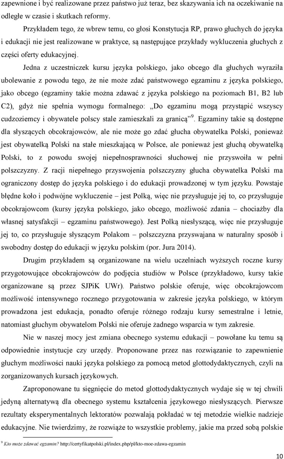 Jedna z uczestniczek kursu języka polskiego, jako obcego dla głuchych wyraziła ubolewanie z powodu tego, że nie może zdać państwowego egzaminu z języka polskiego, jako obcego (egzaminy takie można