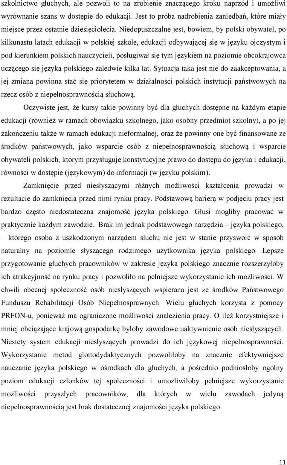 Niedopuszczalne jest, bowiem, by polski obywatel, po kilkunastu latach edukacji w polskiej szkole, edukacji odbywającej się w języku ojczystym i pod kierunkiem polskich nauczycieli, posługiwał się