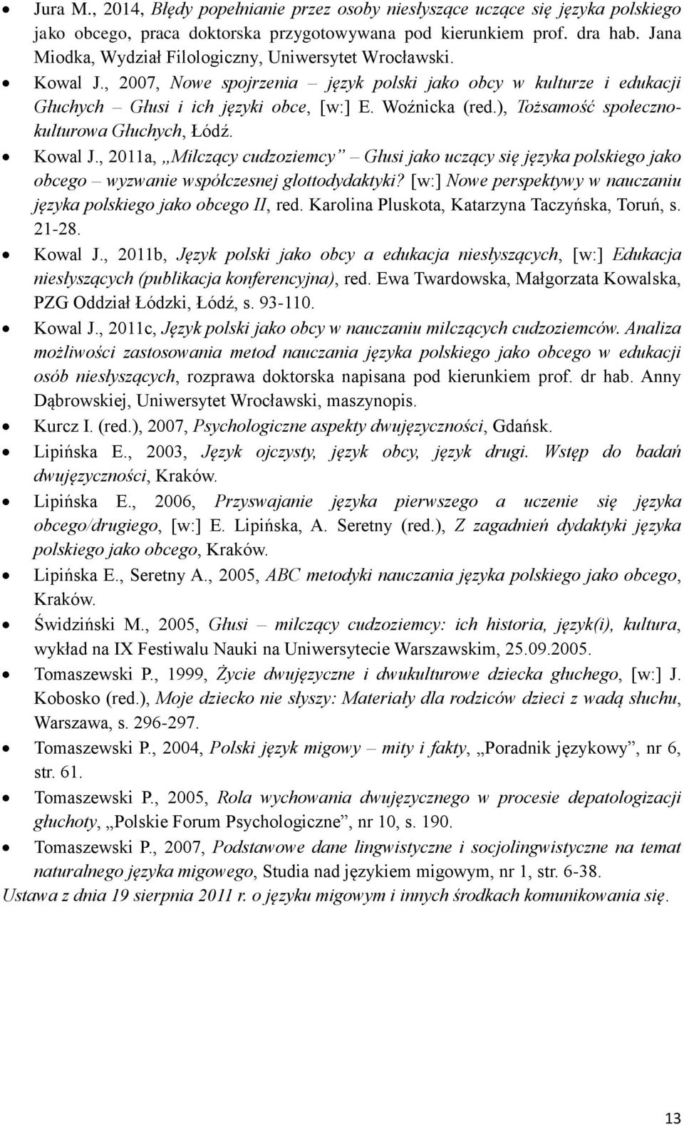 ), Tożsamość społecznokulturowa Głuchych, Łódź. Kowal J., 2011a, Milczący cudzoziemcy Głusi jako uczący się języka polskiego jako obcego wyzwanie współczesnej glottodydaktyki?