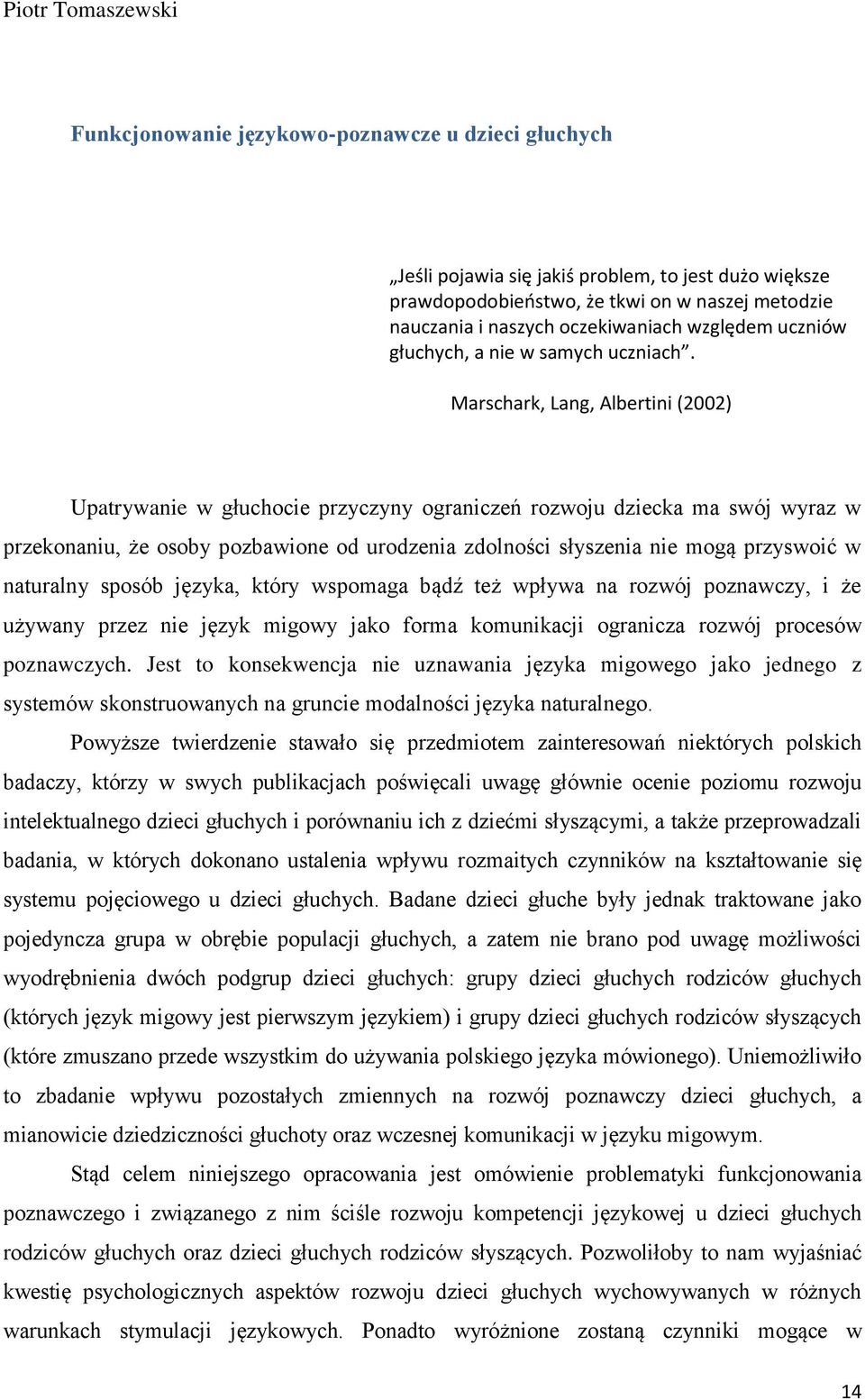 Marschark, Lang, Albertini (2002) Upatrywanie w głuchocie przyczyny ograniczeń rozwoju dziecka ma swój wyraz w przekonaniu, że osoby pozbawione od urodzenia zdolności słyszenia nie mogą przyswoić w