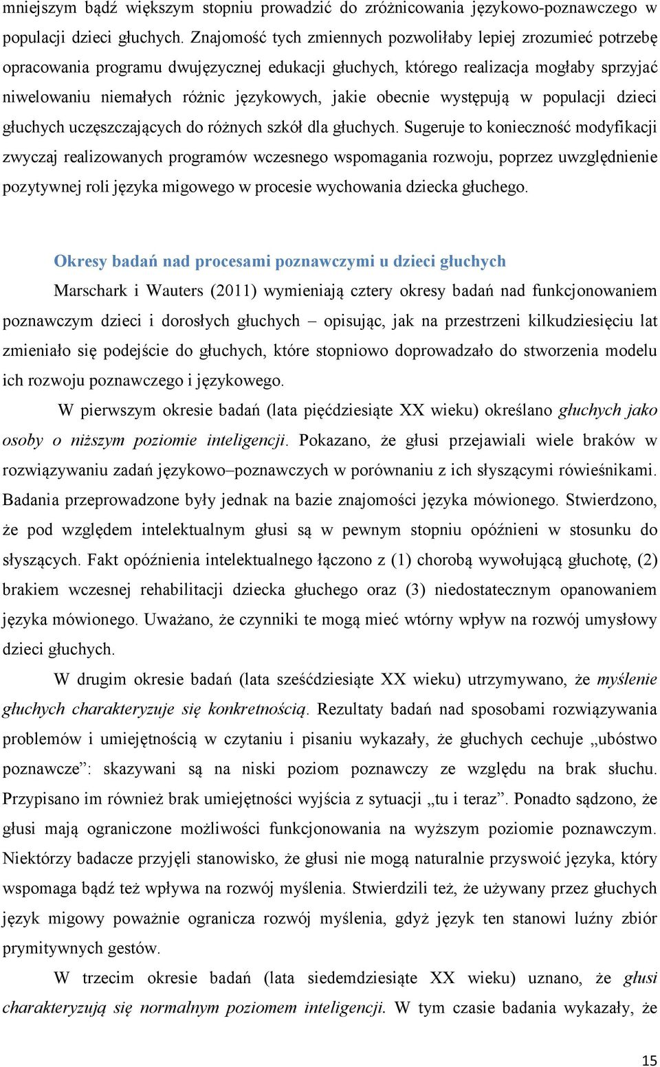 obecnie występują w populacji dzieci głuchych uczęszczających do różnych szkół dla głuchych.