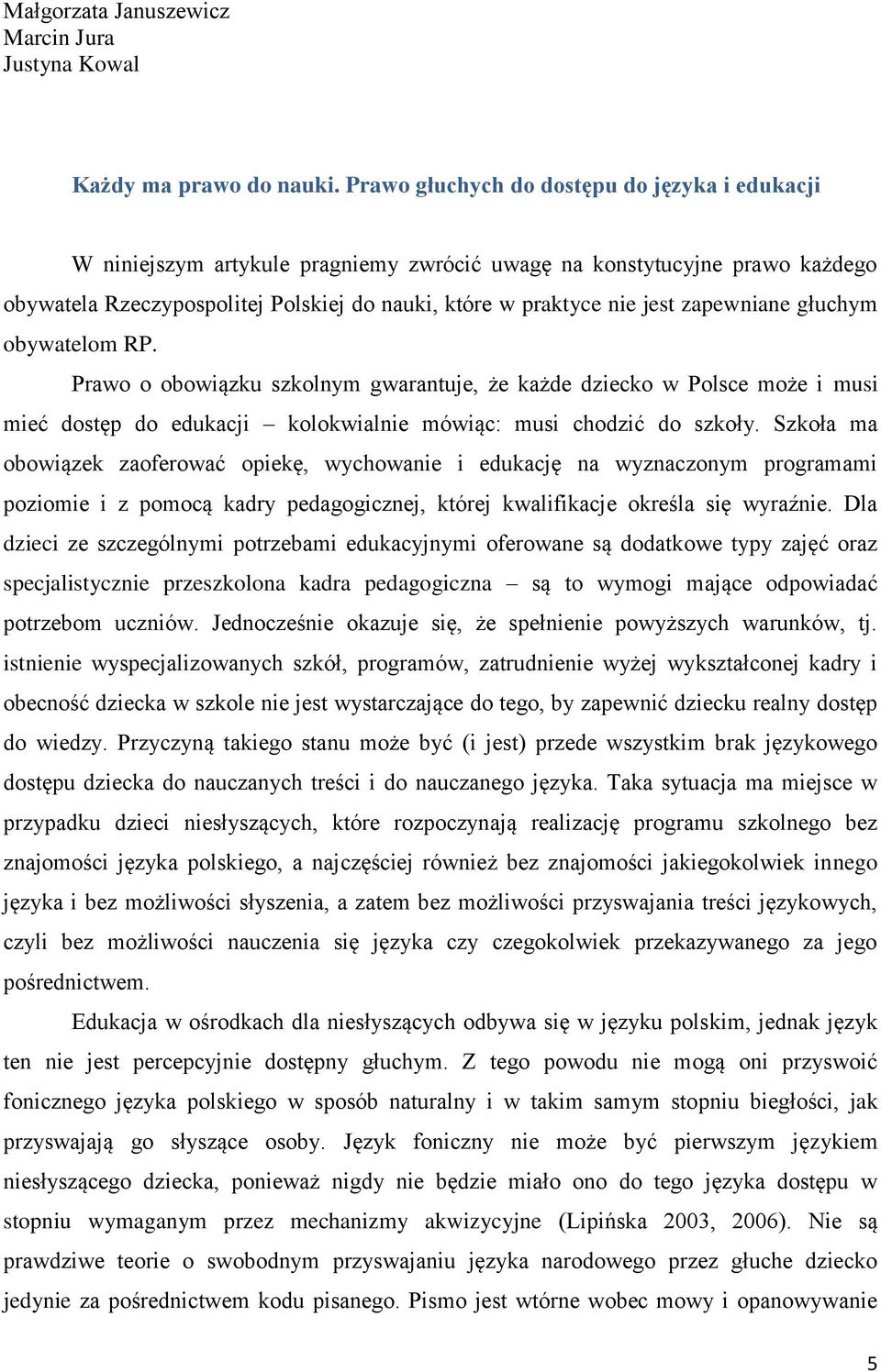 zapewniane głuchym obywatelom RP. Prawo o obowiązku szkolnym gwarantuje, że każde dziecko w Polsce może i musi mieć dostęp do edukacji kolokwialnie mówiąc: musi chodzić do szkoły.