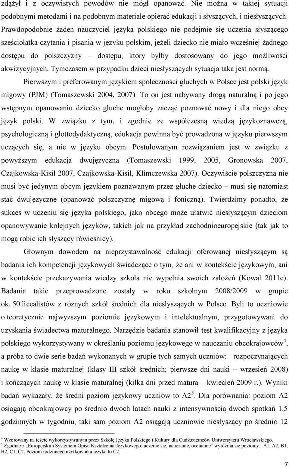 polszczyzny dostępu, który byłby dostosowany do jego możliwości akwizycyjnych. Tymczasem w przypadku dzieci niesłyszących sytuacja taka jest normą.