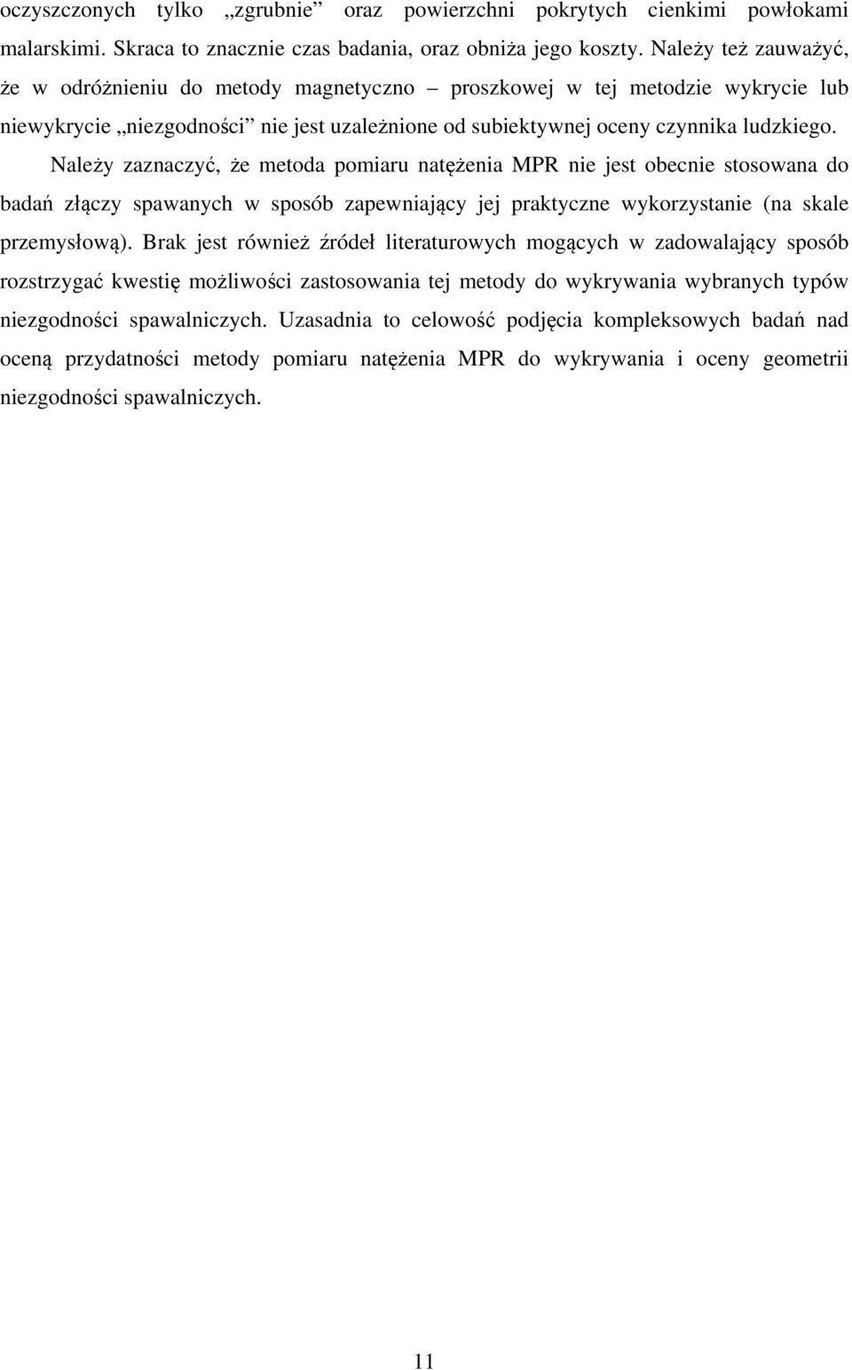 Należy zaznaczyć, że metoda pomiaru natężenia MPR nie jest obecnie stosowana do badań złączy spawanych w sposób zapewniający jej praktyczne wykorzystanie (na skale przemysłową).