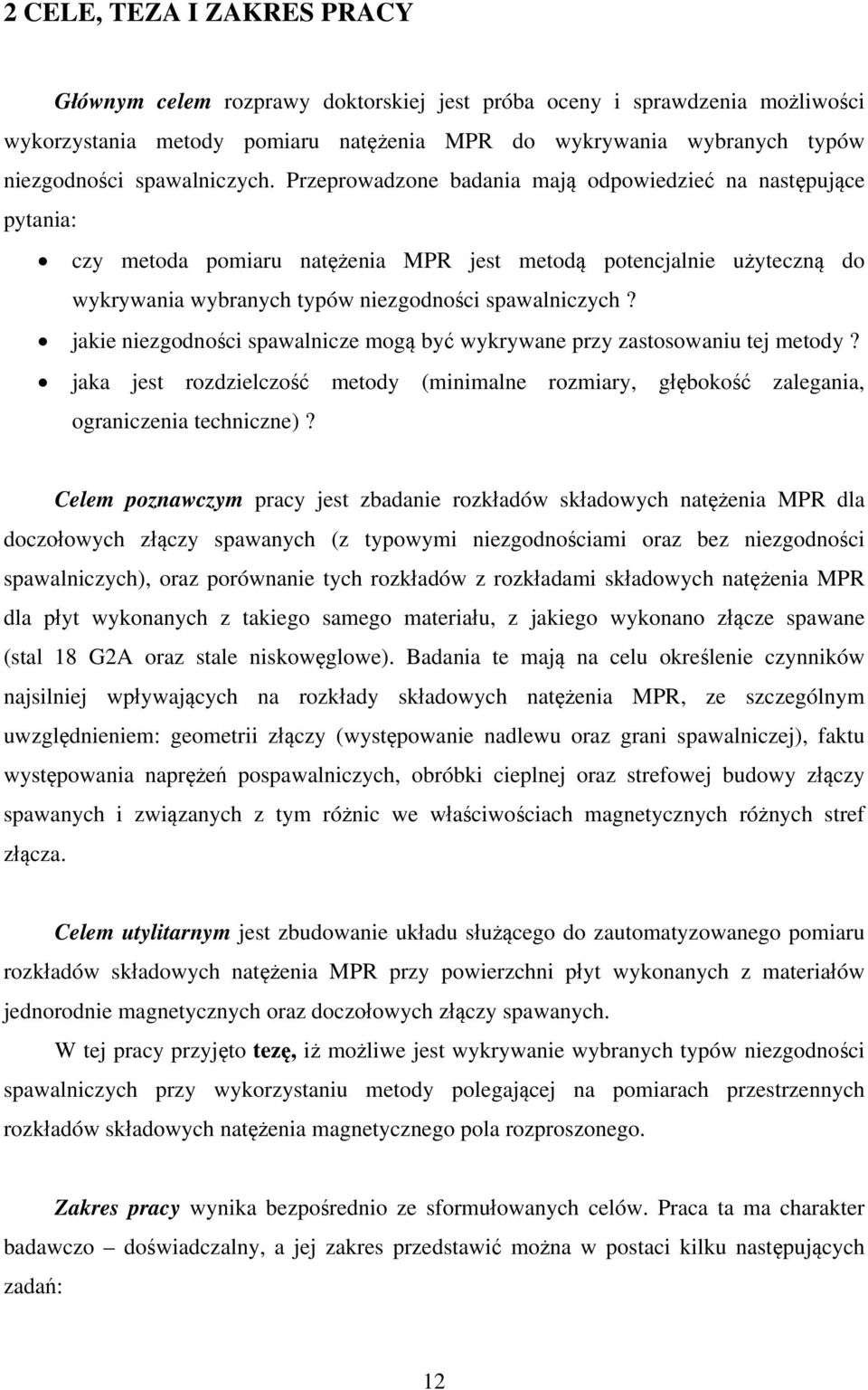 Przeprowadzone badania mają odpowiedzieć na następujące pytania: czy metoda pomiaru natężenia MPR jest metodą potencjalnie użyteczną do wykrywania wybranych typów niezgodności spawalniczych?