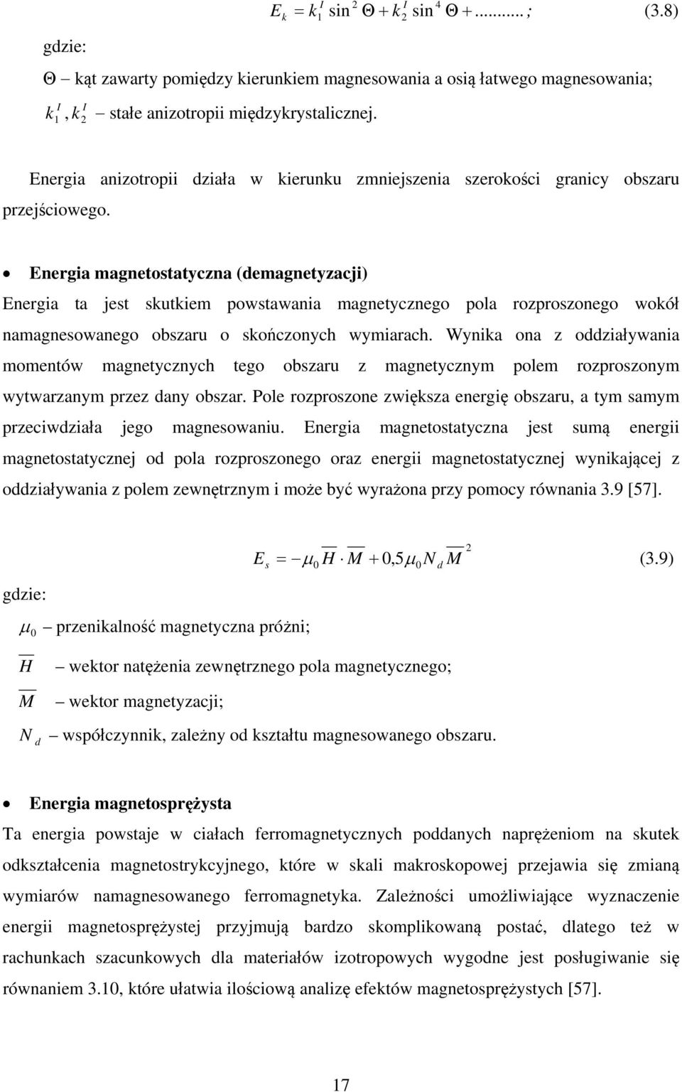 Energia magnetostatyczna (demagnetyzacji) Energia ta jest skutkiem powstawania magnetycznego pola rozproszonego wokół namagnesowanego obszaru o skończonych wymiarach.