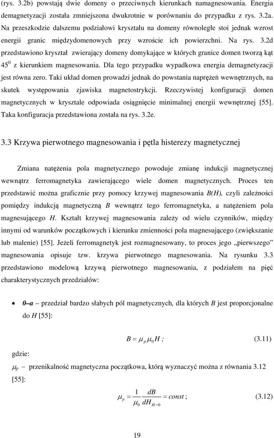 2d przedstawiono kryształ zwierający domeny domykające w których granice domen tworzą kąt 45 0 z kierunkiem magnesowania. Dla tego przypadku wypadkowa energia demagnetyzacji jest równa zero.