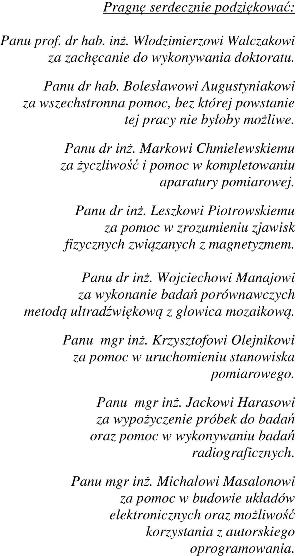 Panu dr inż. Leszkowi Piotrowskiemu za pomoc w zrozumieniu zjawisk fizycznych związanych z magnetyzmem. Panu dr inż.