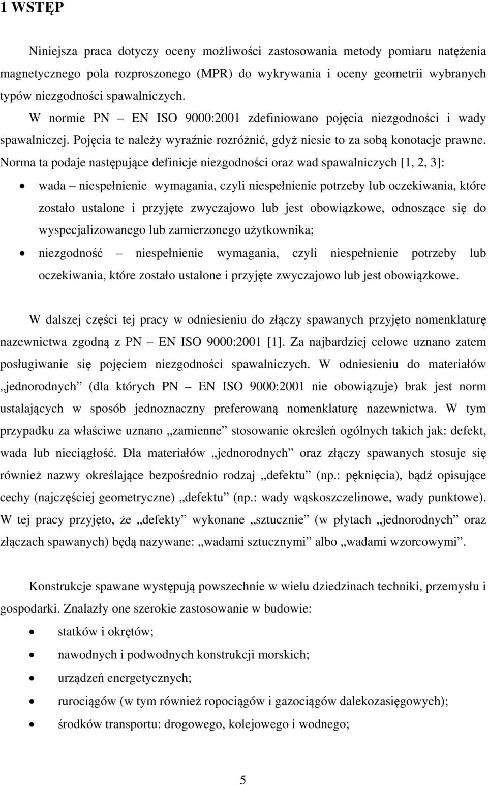 Norma ta podaje następujące definicje niezgodności oraz wad spawalniczych [1, 2, 3]: wada niespełnienie wymagania, czyli niespełnienie potrzeby lub oczekiwania, które zostało ustalone i przyjęte