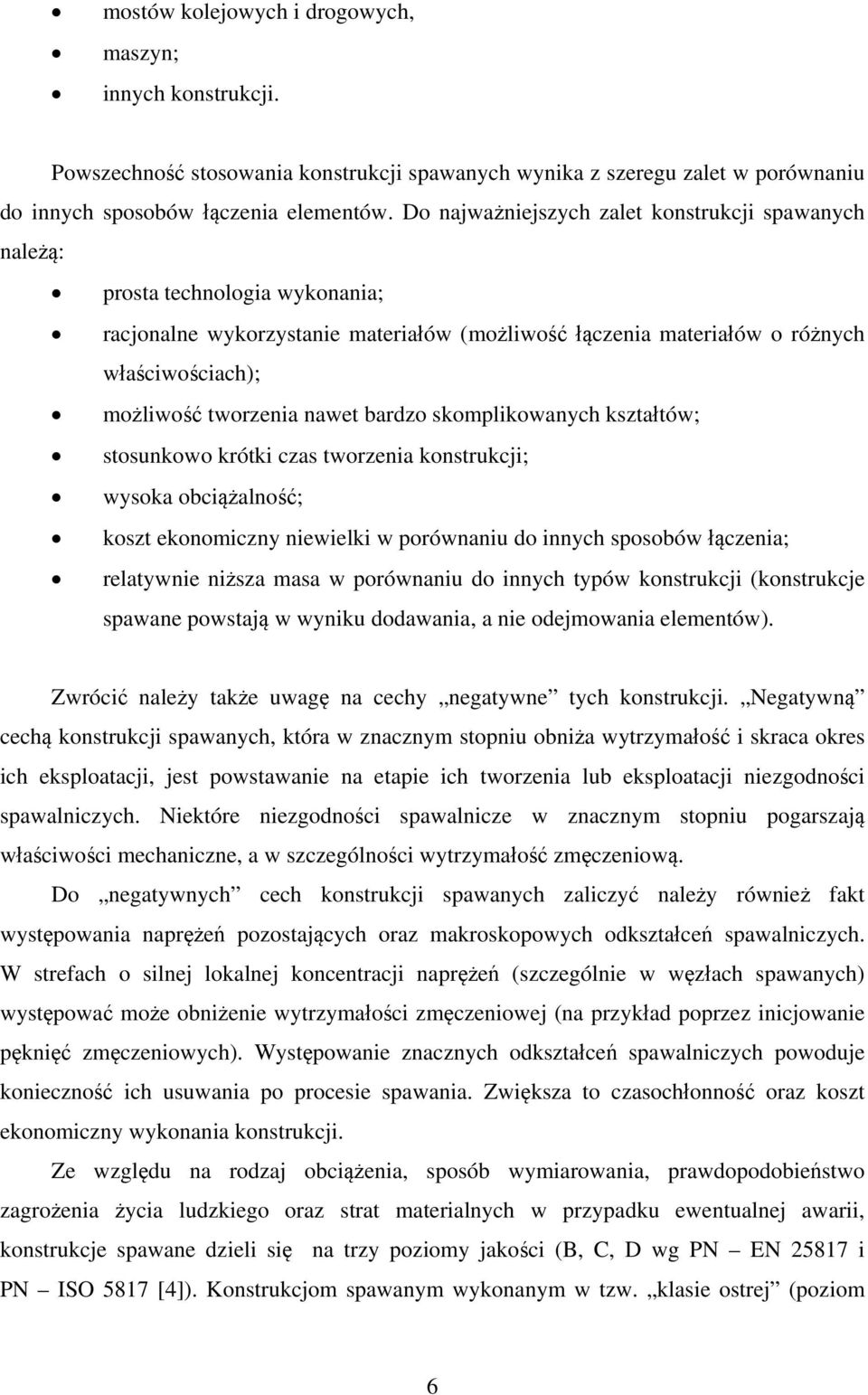 nawet bardzo skomplikowanych kształtów; stosunkowo krótki czas tworzenia konstrukcji; wysoka obciążalność; koszt ekonomiczny niewielki w porównaniu do innych sposobów łączenia; relatywnie niższa masa