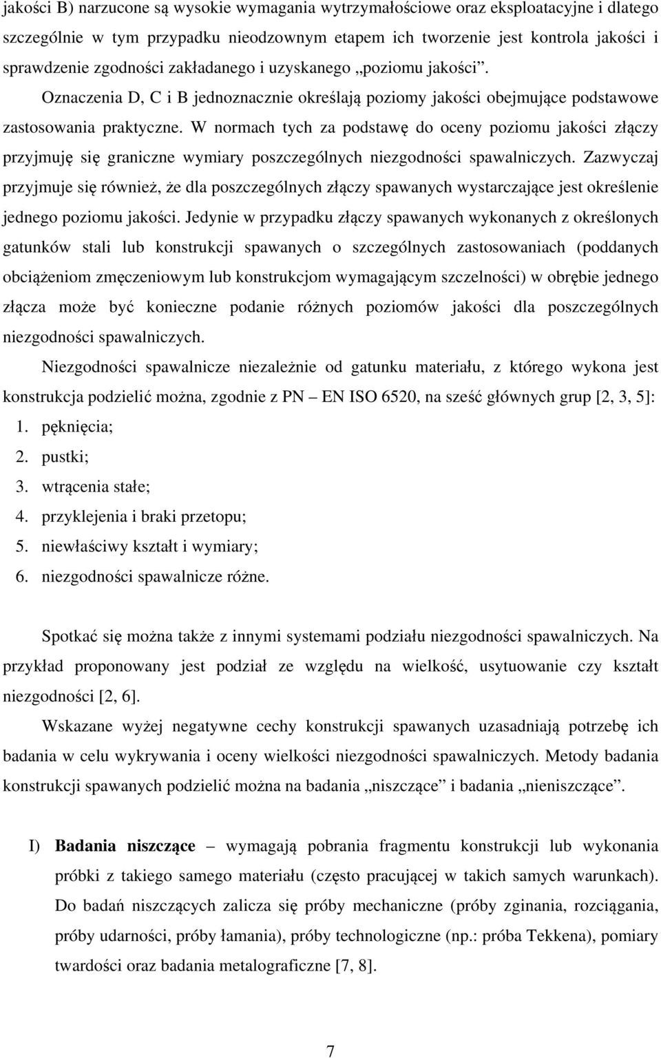 W normach tych za podstawę do oceny poziomu jakości złączy przyjmuję się graniczne wymiary poszczególnych niezgodności spawalniczych.