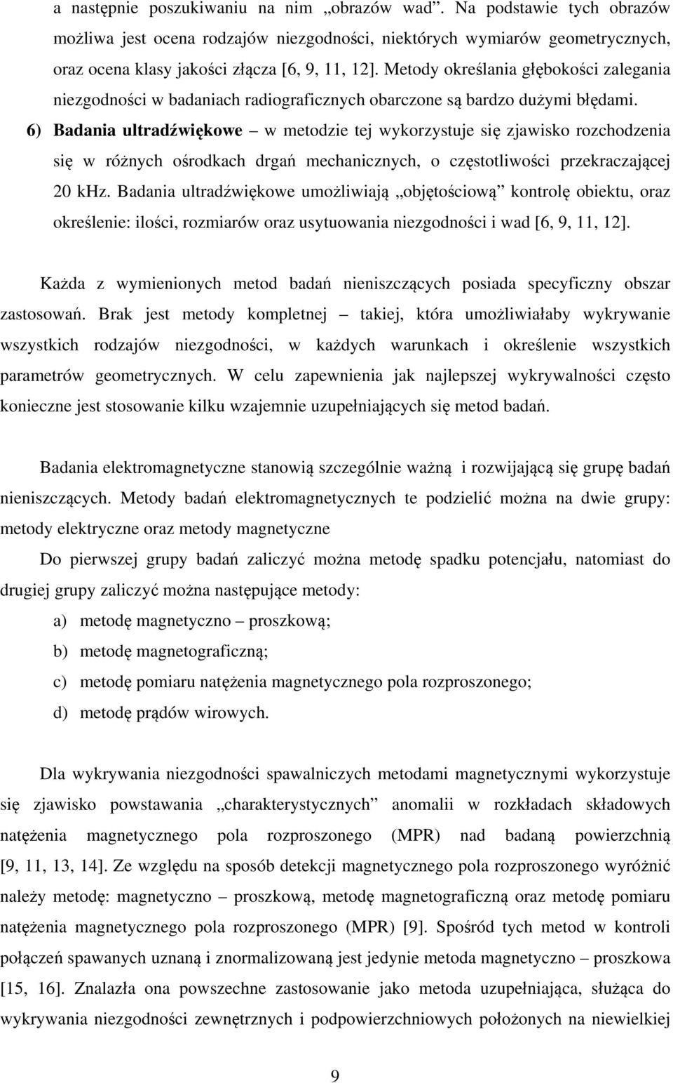 6) Badania ultradźwiękowe w metodzie tej wykorzystuje się zjawisko rozchodzenia się w różnych ośrodkach drgań mechanicznych, o częstotliwości przekraczającej 20 khz.