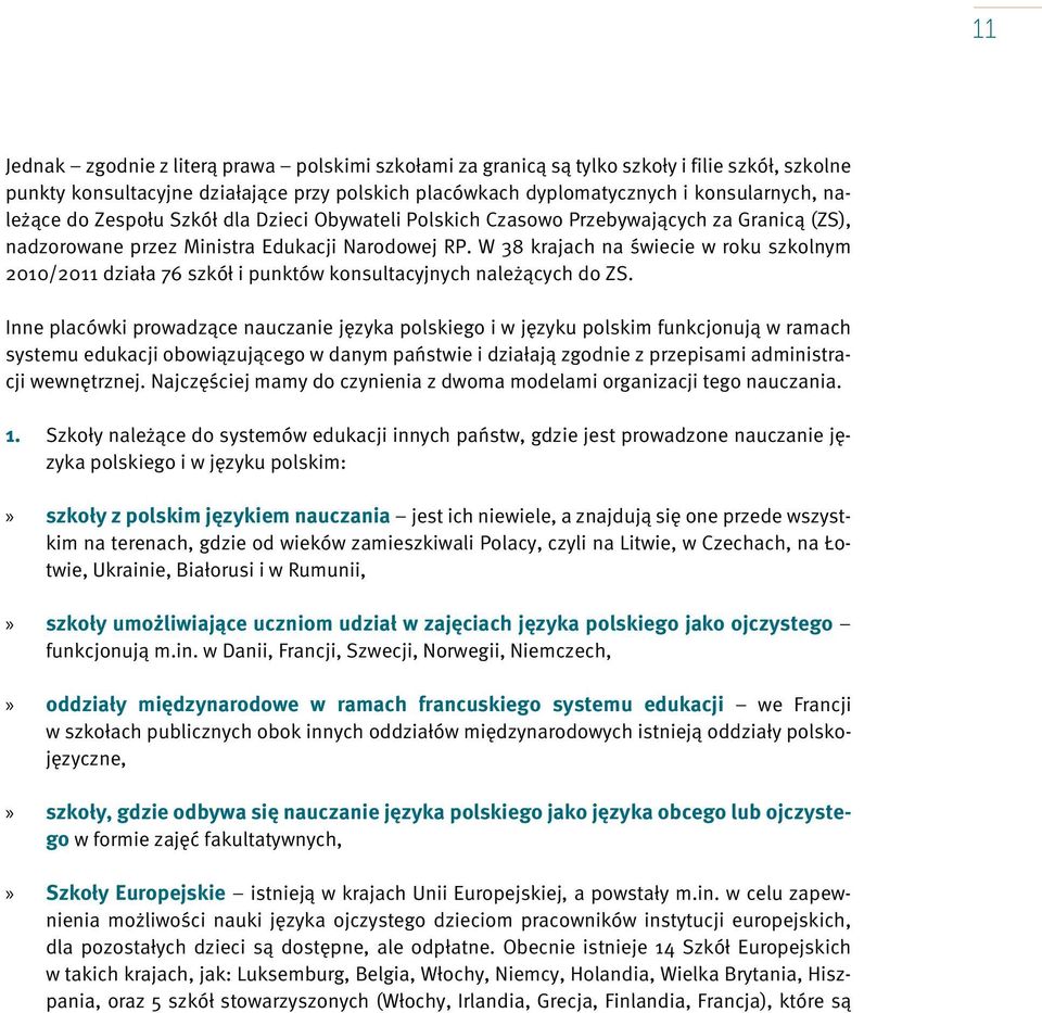 W 38 krajach na świecie w roku szkolnym 2010/2011 działa 76 szkół i punktów konsultacyjnych należących do ZS.