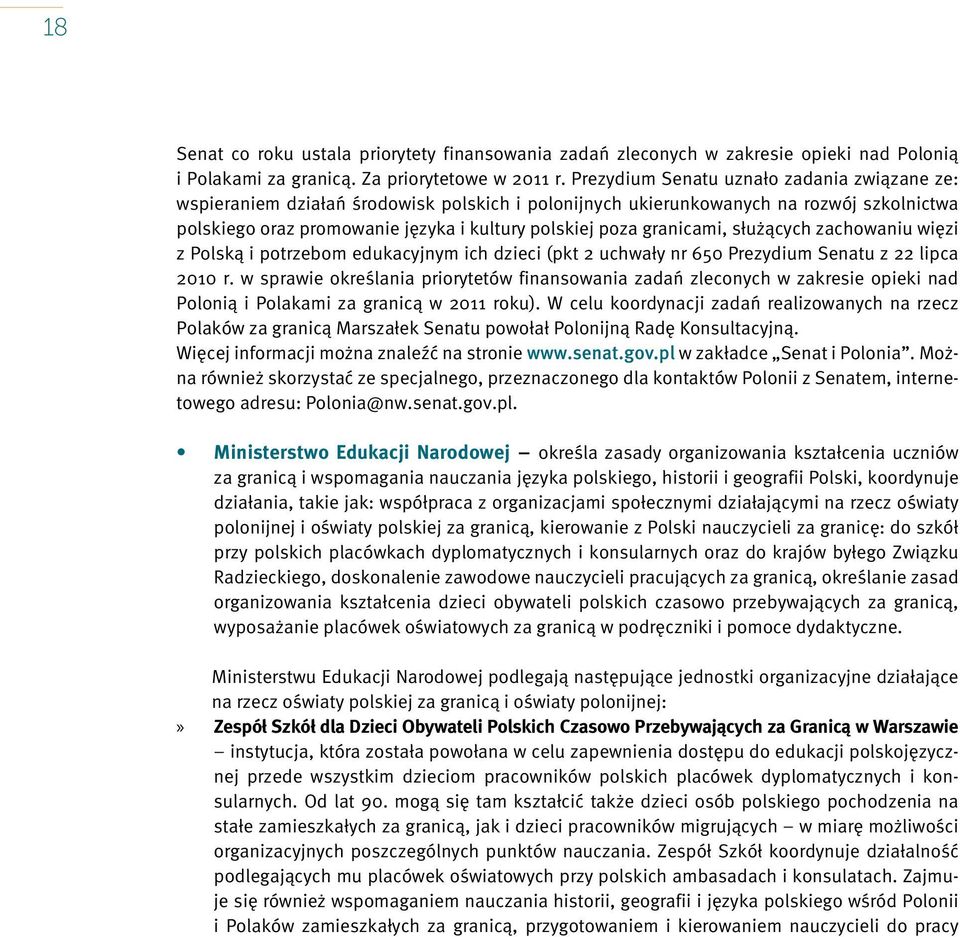 granicami, służących zachowaniu więzi z Polską i potrzebom edukacyjnym ich dzieci (pkt 2 uchwały nr 650 Prezydium Senatu z 22 lipca 2010 r.