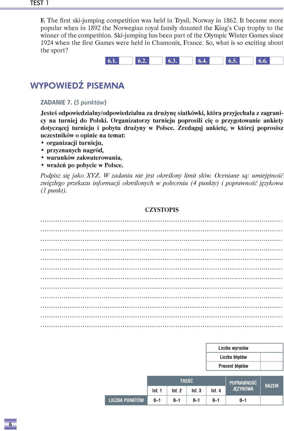 Ski-jumping has been part of the Olympic Winter Games since 1924 when the first Games were held in Chamonix, France. So, what is so exciting about the sport? 6.1. 6.2. 6.3. 6.4. 6.5. 6.6. WYPOWIEDŹ PISEMNA ZADANIE 7.