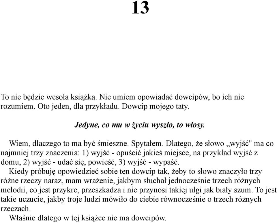 Dlatego, że słowo wyjść" ma co najmniej trzy znaczenia: 1) wyjść - opuścić jakieś miejsce, na przykład wyjść z domu, 2) wyjść - udać się, powieść, 3) wyjść - wypaść.