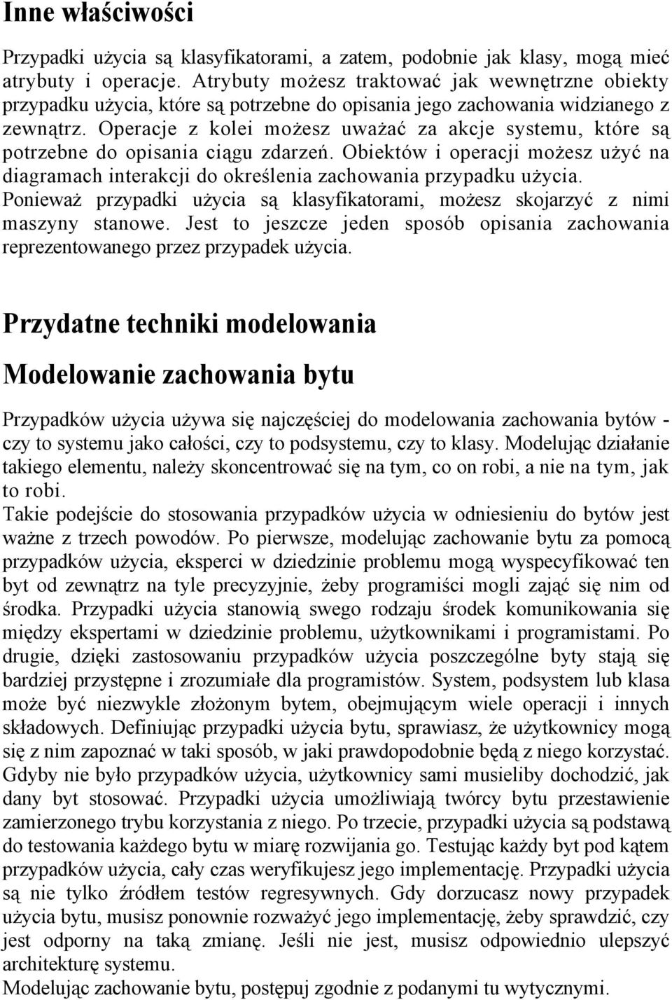 Operacje z kolei możesz uważać za akcje systemu, które są potrzebne do opisania ciągu zdarzeń. Obiektów i operacji możesz użyć na diagramach interakcji do określenia zachowania przypadku użycia.