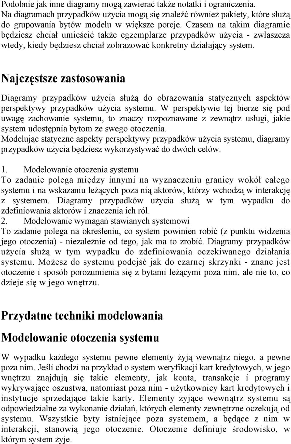 Najczęstsze zastosowania Diagramy przypadków użycia służą do obrazowania statycznych aspektów perspektywy przypadków użycia systemu.