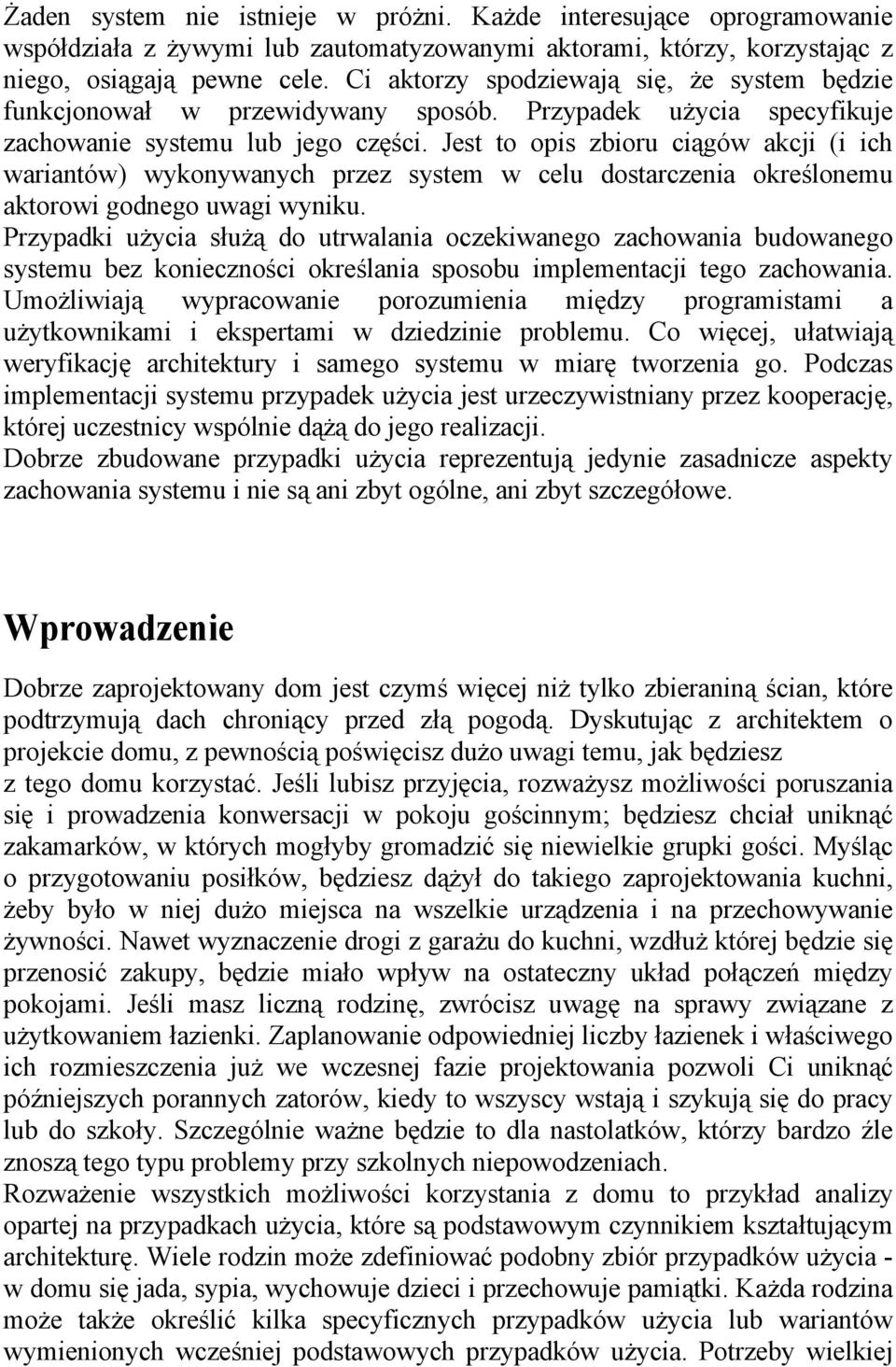 Jest to opis zbioru ciągów akcji (i ich wariantów) wykonywanych przez system w celu dostarczenia określonemu aktorowi godnego uwagi wyniku.