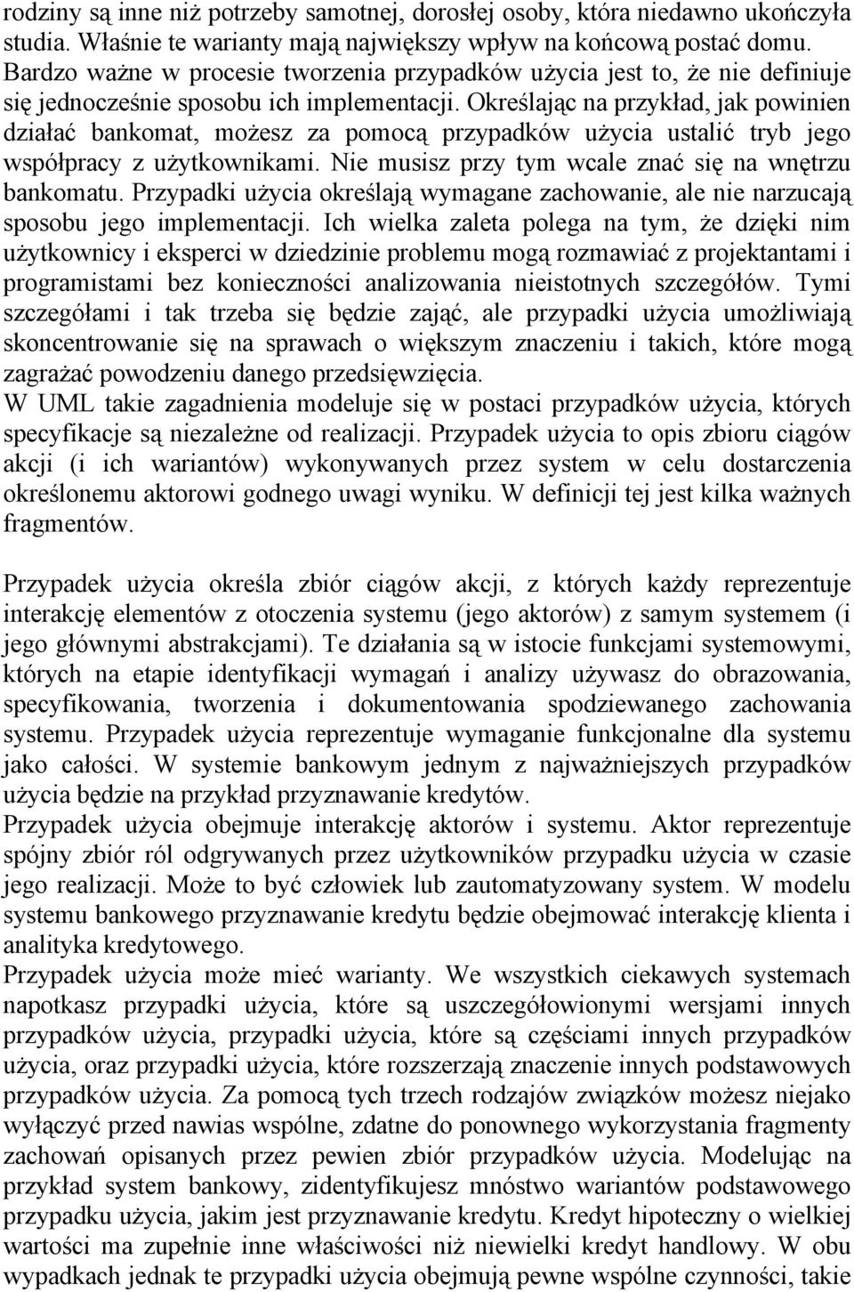 Określając na przykład, jak powinien działać bankomat, możesz za pomocą przypadków użycia ustalić tryb jego współpracy z użytkownikami. Nie musisz przy tym wcale znać się na wnętrzu bankomatu.