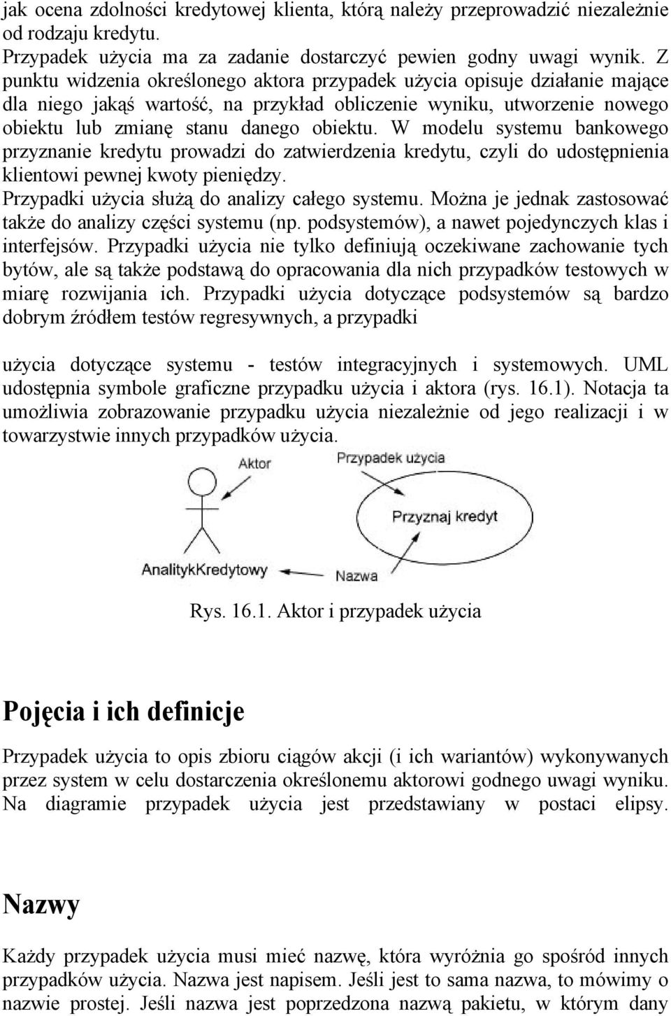 W modelu systemu bankowego przyznanie kredytu prowadzi do zatwierdzenia kredytu, czyli do udostępnienia klientowi pewnej kwoty pieniędzy. Przypadki użycia służą do analizy całego systemu.