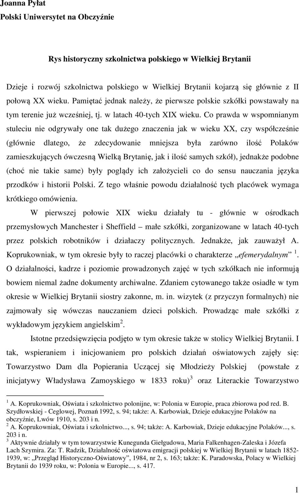 Co prawda w wspomnianym stuleciu nie odgrywały one tak dużego znaczenia jak w wieku XX, czy współcześnie (głównie dlatego, że zdecydowanie mniejsza była zarówno ilość Polaków zamieszkujących ówczesną