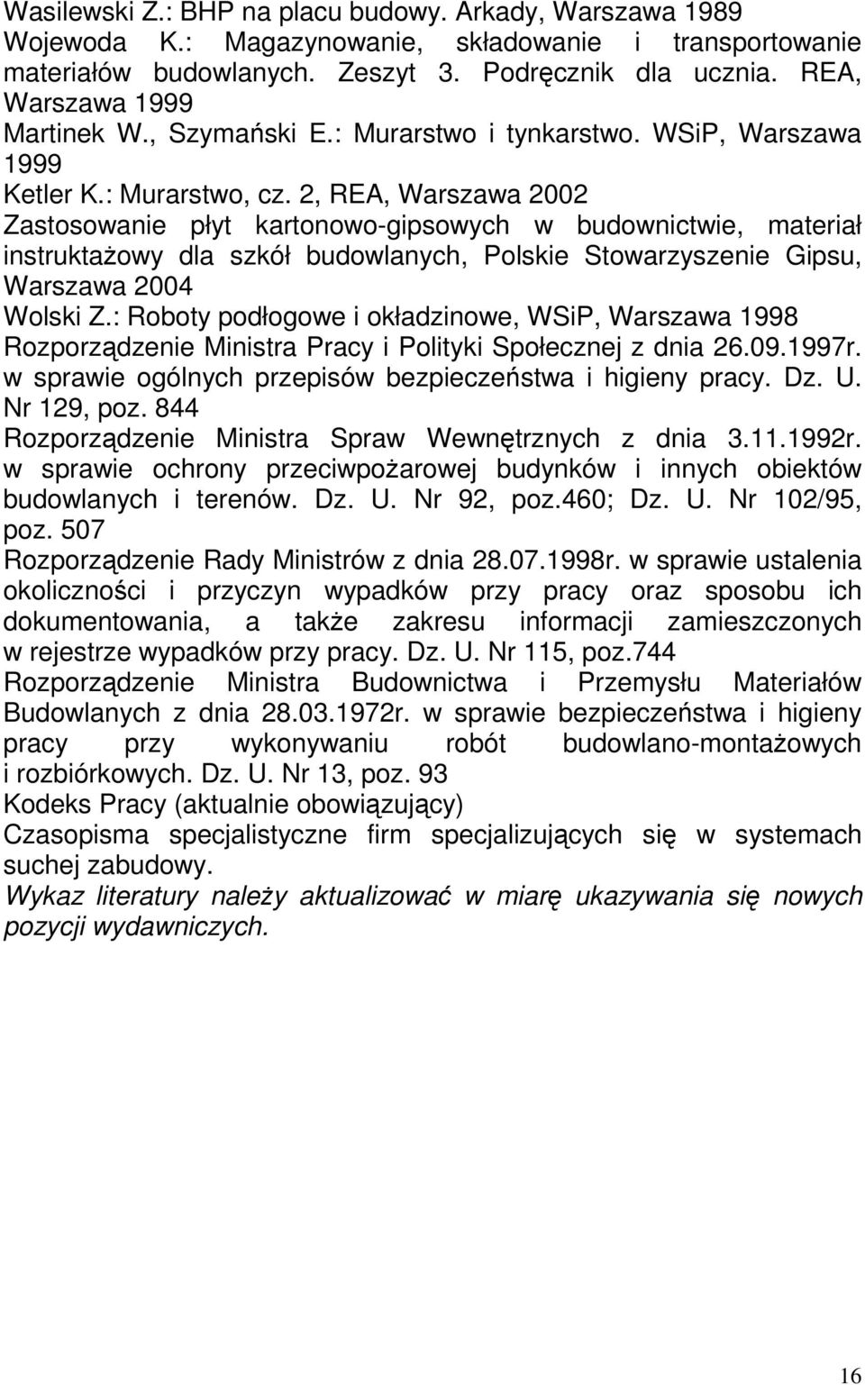 2, REA, Warszawa 2002 Zastosowanie płyt kartonowo-gipsowych w budownictwie, materiał instruktażowy dla szkół budowlanych, Polskie Stowarzyszenie Gipsu, Warszawa 2004 Wolski Z.