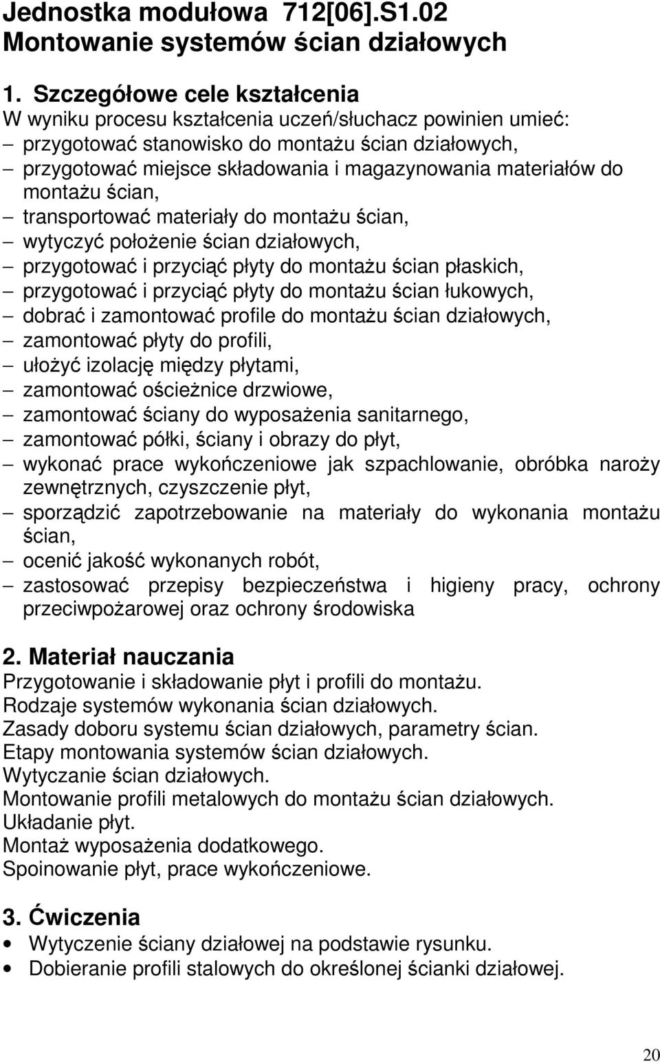 do montażu ścian, transportować materiały do montażu ścian, wytyczyć położenie ścian działowych, przygotować i przyciąć płyty do montażu ścian płaskich, przygotować i przyciąć płyty do montażu ścian