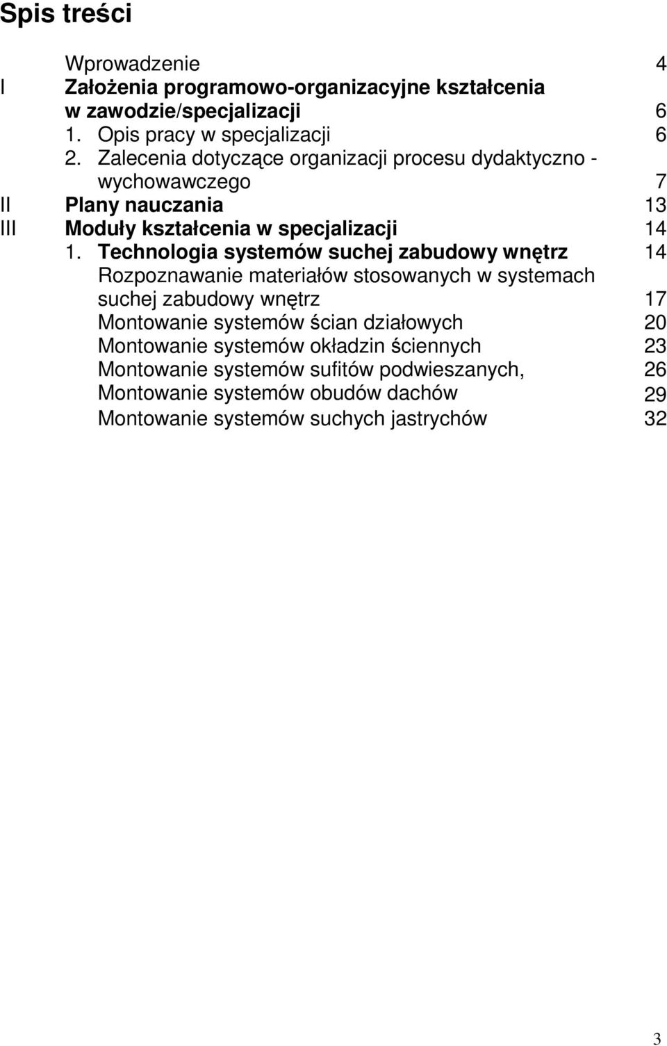 Technologia systemów suchej zabudowy wnętrz 14 Rozpoznawanie materiałów stosowanych w systemach suchej zabudowy wnętrz 17 Montowanie systemów ścian