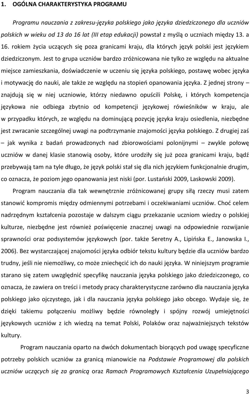 Jest to grupa uczniów bardzo zróżnicowana nie tylko ze względu na aktualne miejsce zamieszkania, doświadczenie w uczeniu się języka polskiego, postawę wobec języka i motywację do nauki, ale także ze