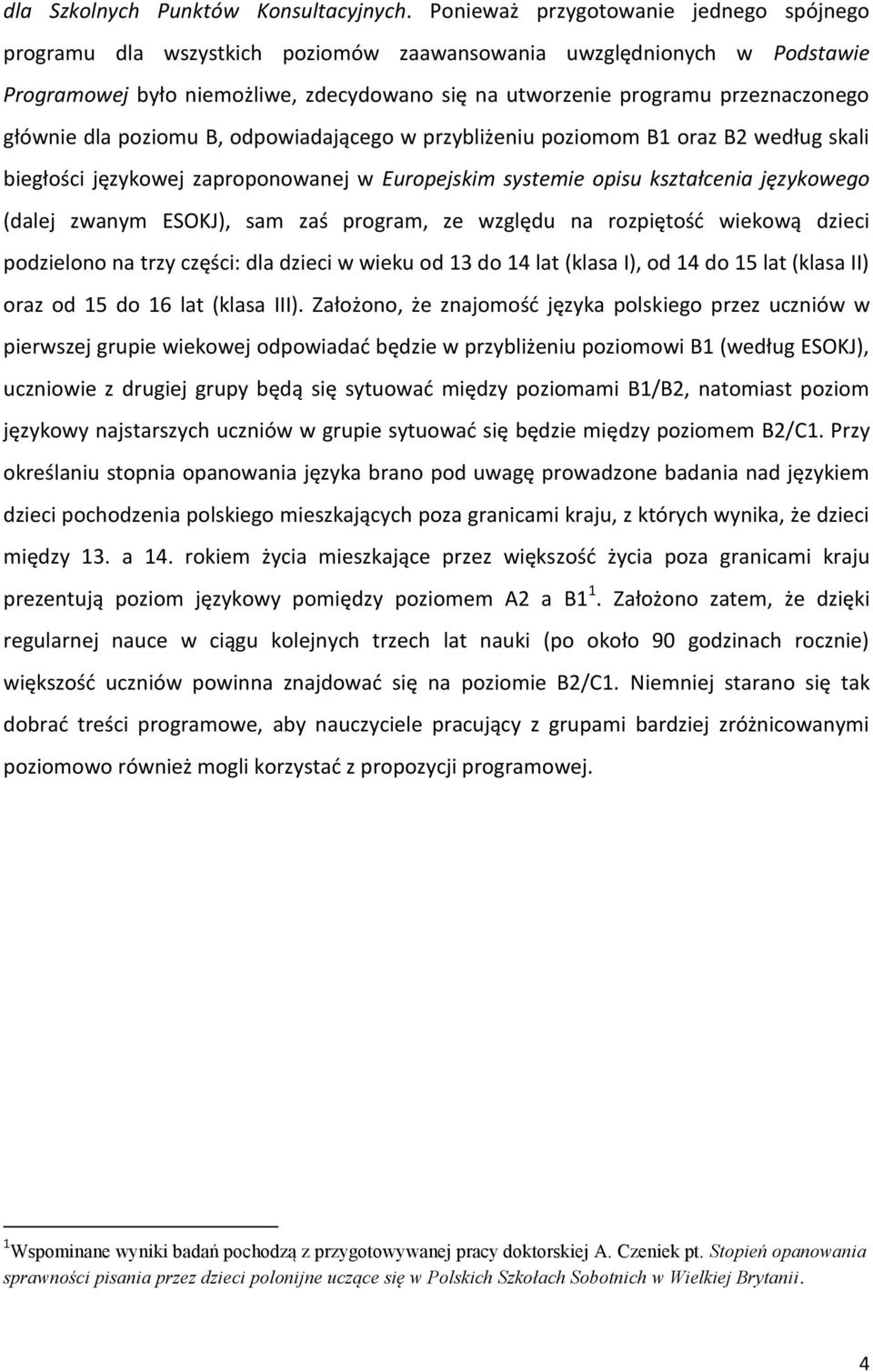 głównie dla poziomu B, odpowiadającego w przybliżeniu poziomom B1 oraz B2 według skali biegłości językowej zaproponowanej w Europejskim systemie opisu kształcenia językowego (dalej zwanym ESOKJ), sam