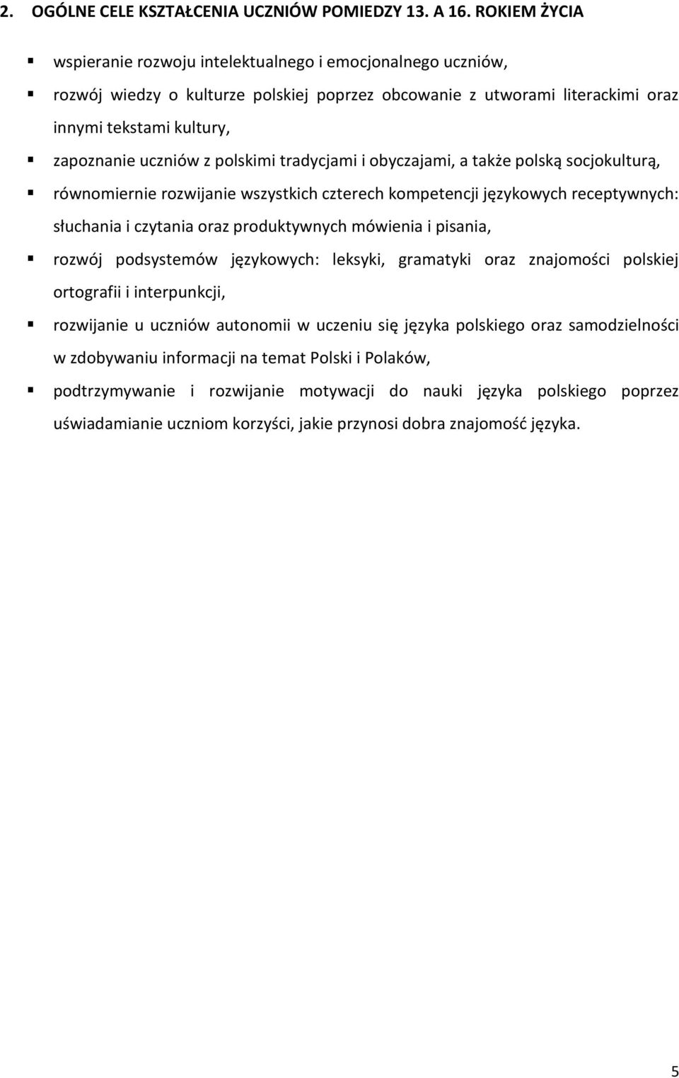 polskimi tradycjami i obyczajami, a także polską socjokulturą, równomiernie rozwijanie wszystkich czterech kompetencji językowych receptywnych: słuchania i czytania oraz produktywnych mówienia i