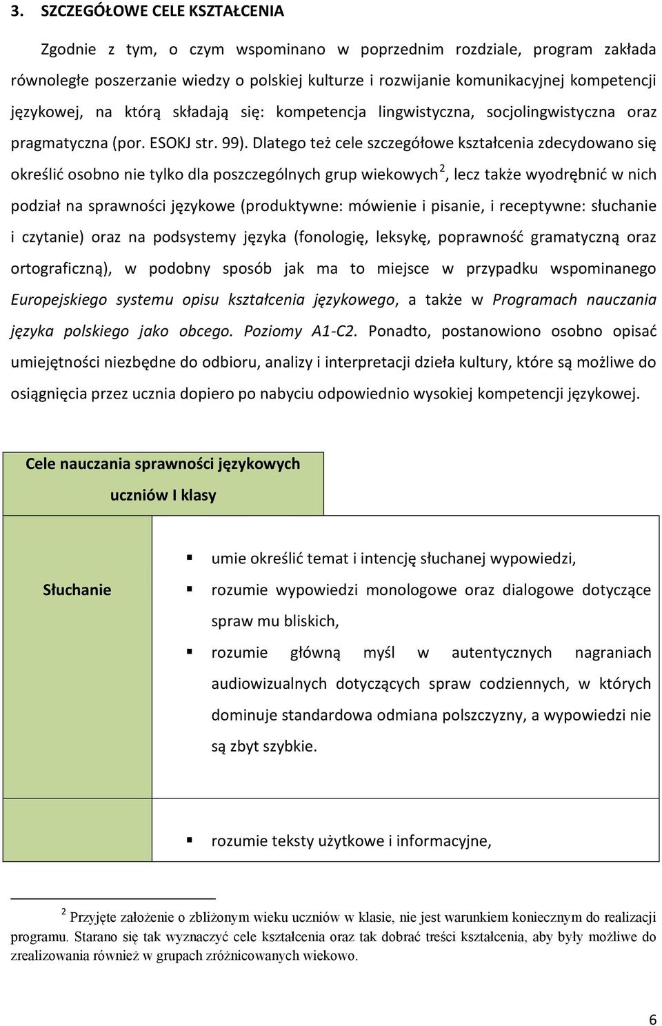 Dlatego też cele szczegółowe kształcenia zdecydowano się określić osobno nie tylko dla poszczególnych grup wiekowych 2, lecz także wyodrębnić w nich podział na sprawności językowe (produktywne: