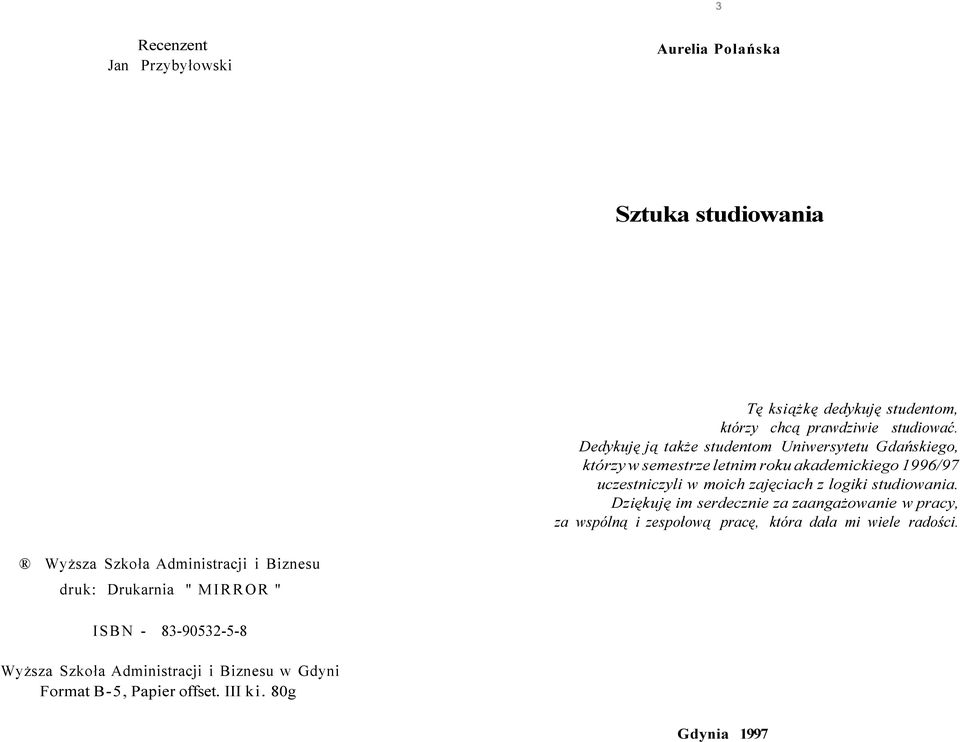 logiki studiowania. Dziękuję im serdecznie za zaangażowanie w pracy, za wspólną i zespołową pracę, która dała mi wiele radości.