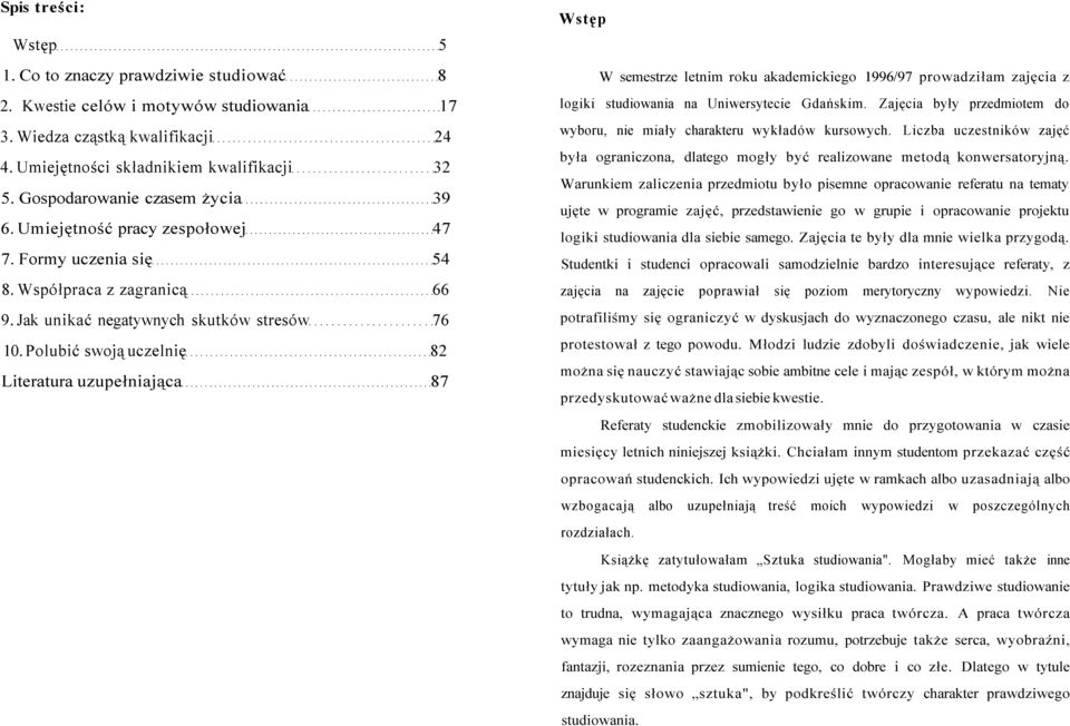 Polubić swoją uczelnię 82 Literatura uzupełniająca 87 Wstęp W semestrze letnim roku akademickiego 1996/97 prowadziłam zajęcia z logiki studiowania na Uniwersytecie Gdańskim.