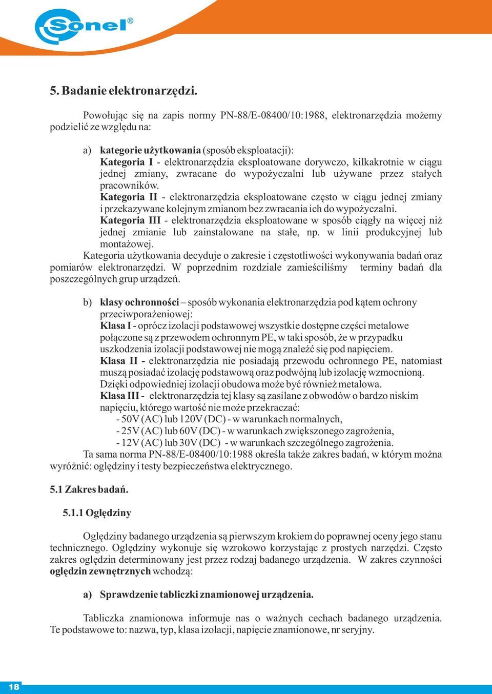 dorywczo, kilkakrotnie w ciągu jednej zmiany, zwracane do wypożyczalni lub używane przez stałych pracowników.